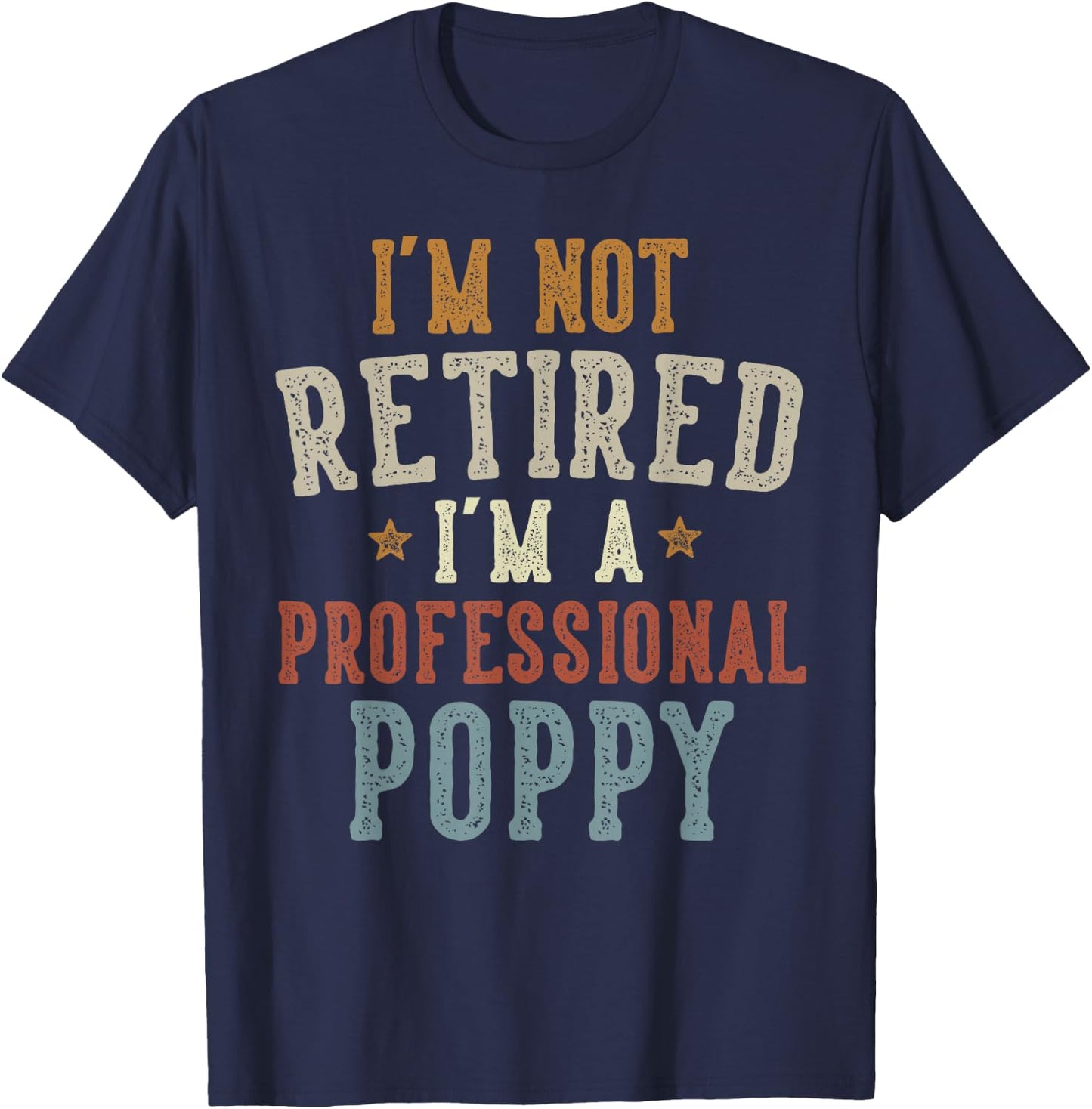 I'm Not Retired I'm A Professional Poppy Father's Day T-Shirt - T-Shirt | Navy