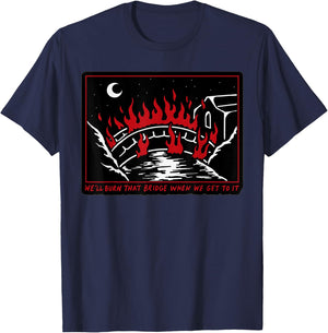 We'll Burn That Bridge When We Get To It T-Shirt - T-Shirt | Navy