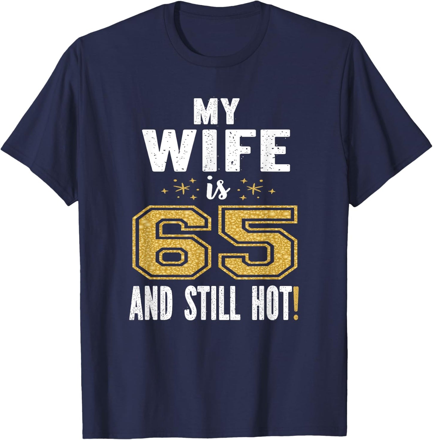 My Wife Is 65 And Still Hot 65th Birthday Gift T-Shirt - T-Shirt | Navy