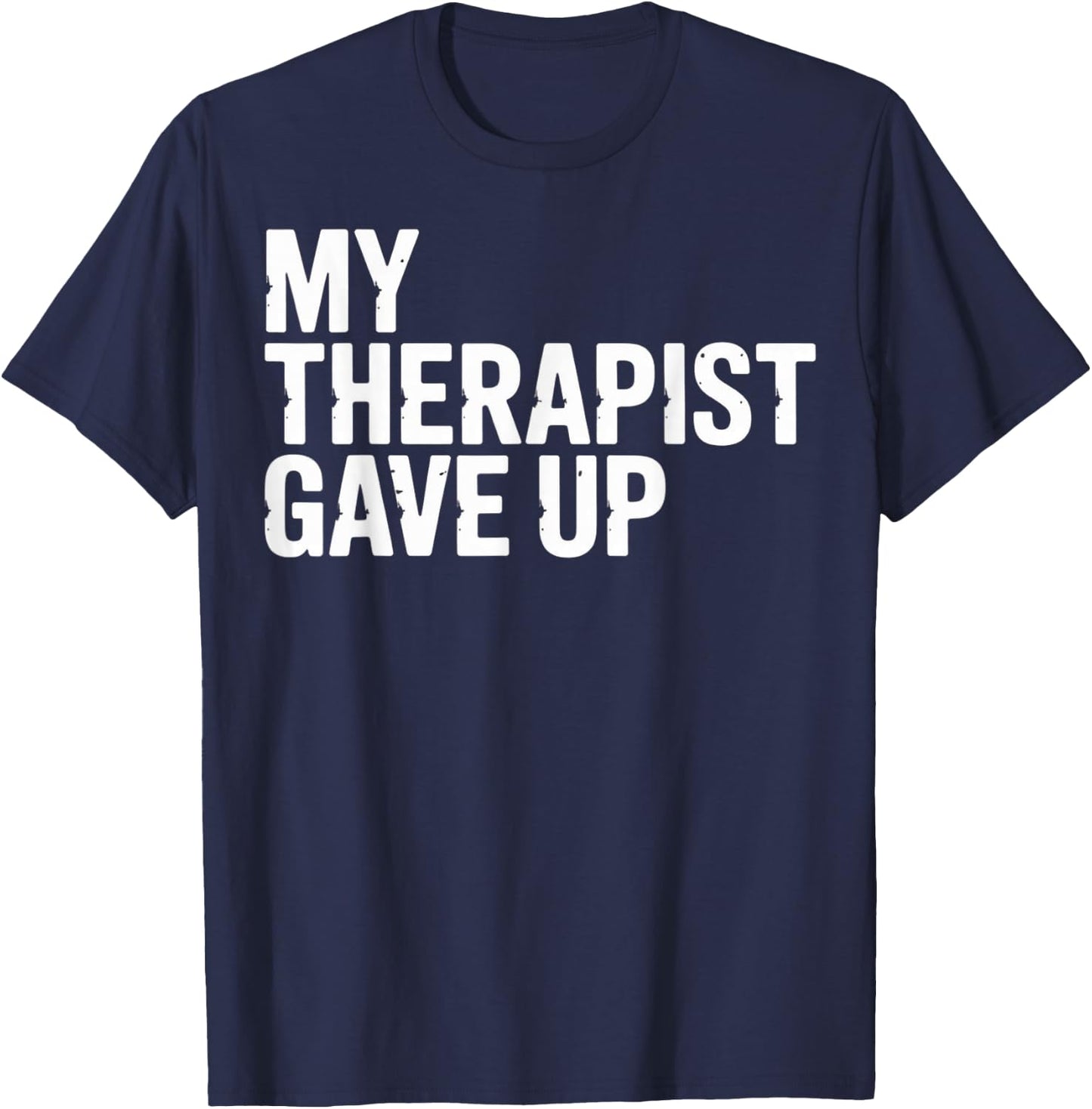My Therapist Gave Up T-Shirt - T-Shirt | Navy