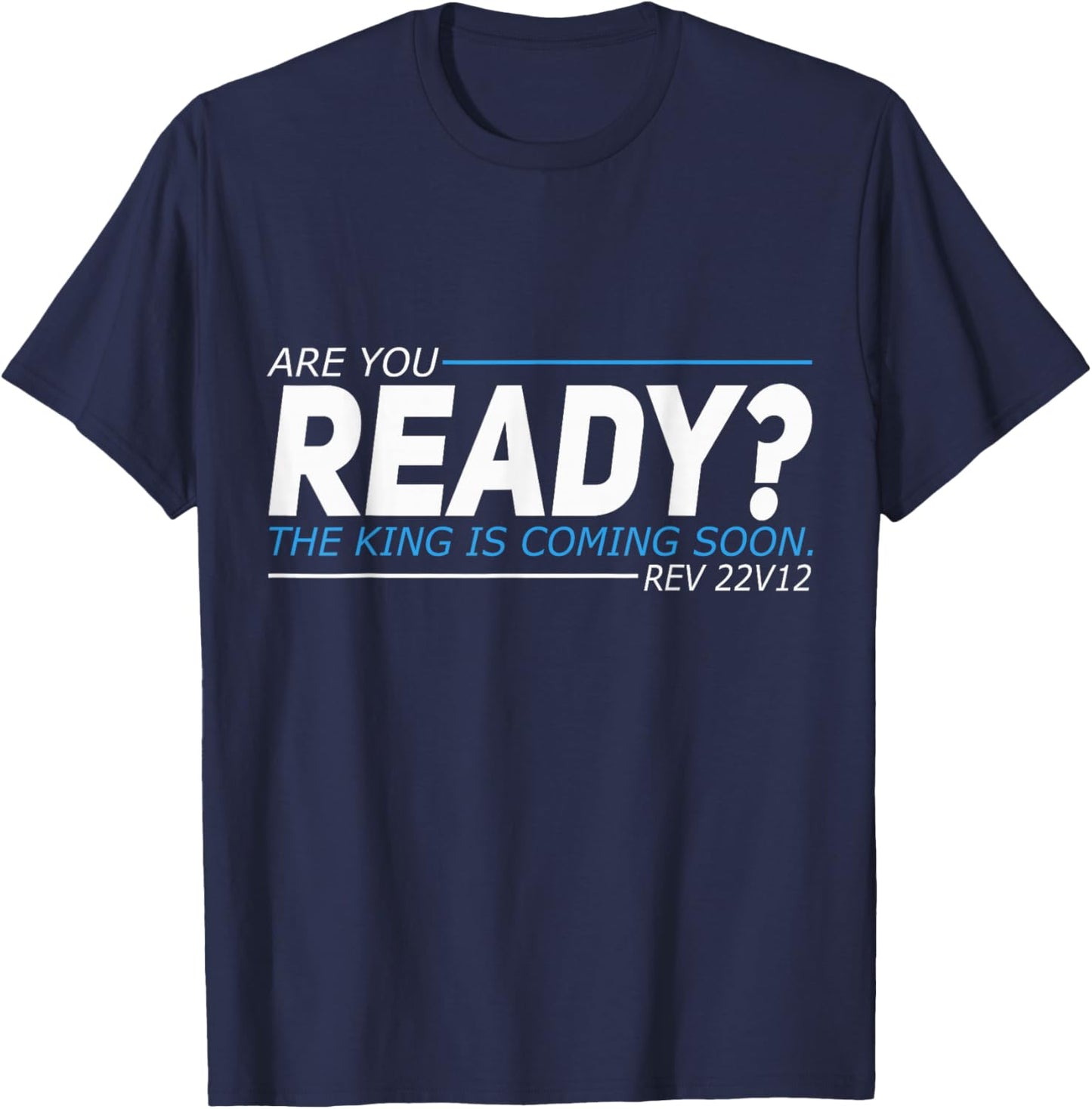 Are You Ready The King Is Coming Soon T-Shirt - T-Shirt | Navy