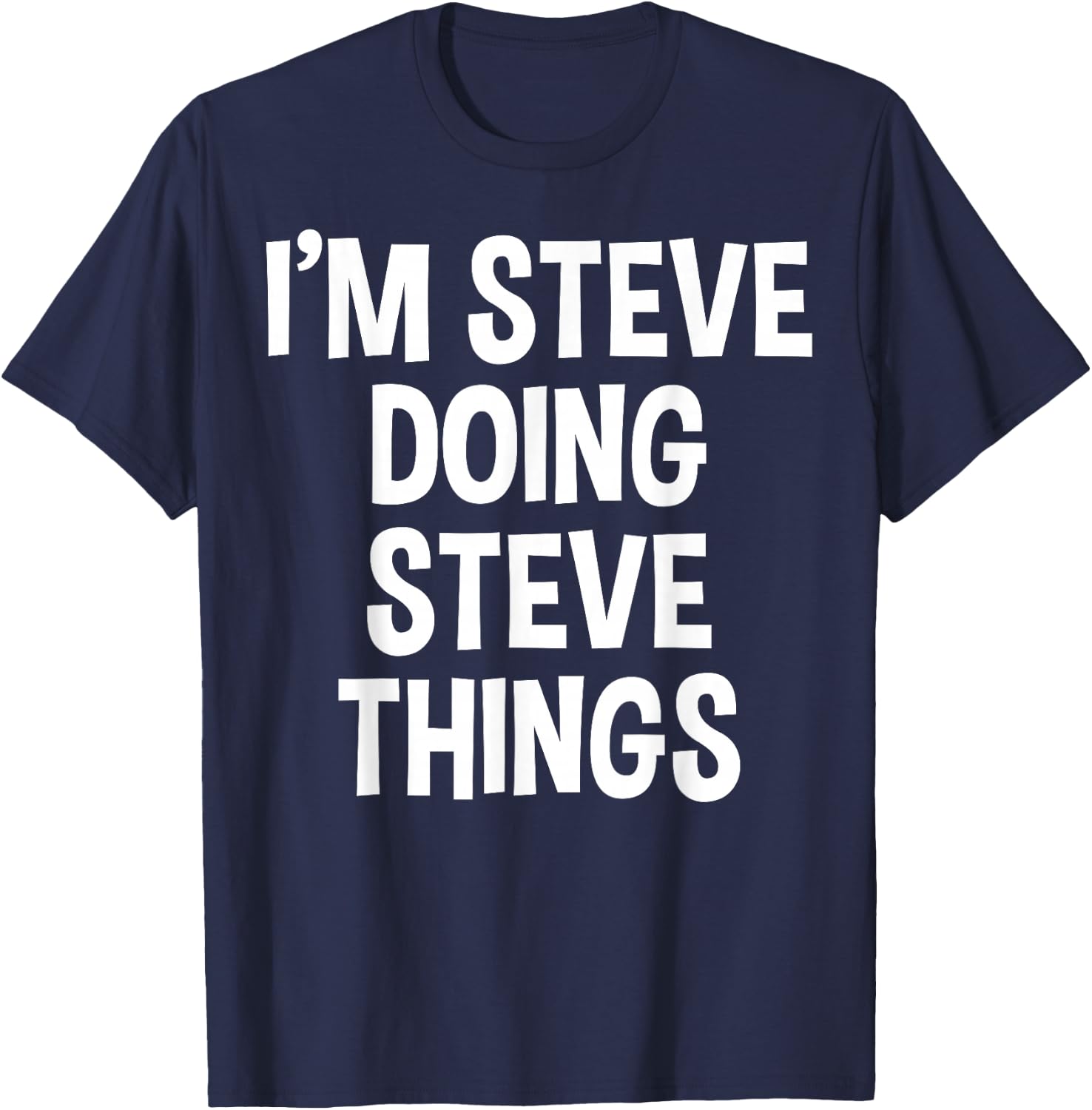 I'm Steve Doing Steve Things Funny Saying T-Shirt - T-Shirt | Navy