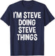 I'm Steve Doing Steve Things Funny Saying T-Shirt - T-Shirt | Navy