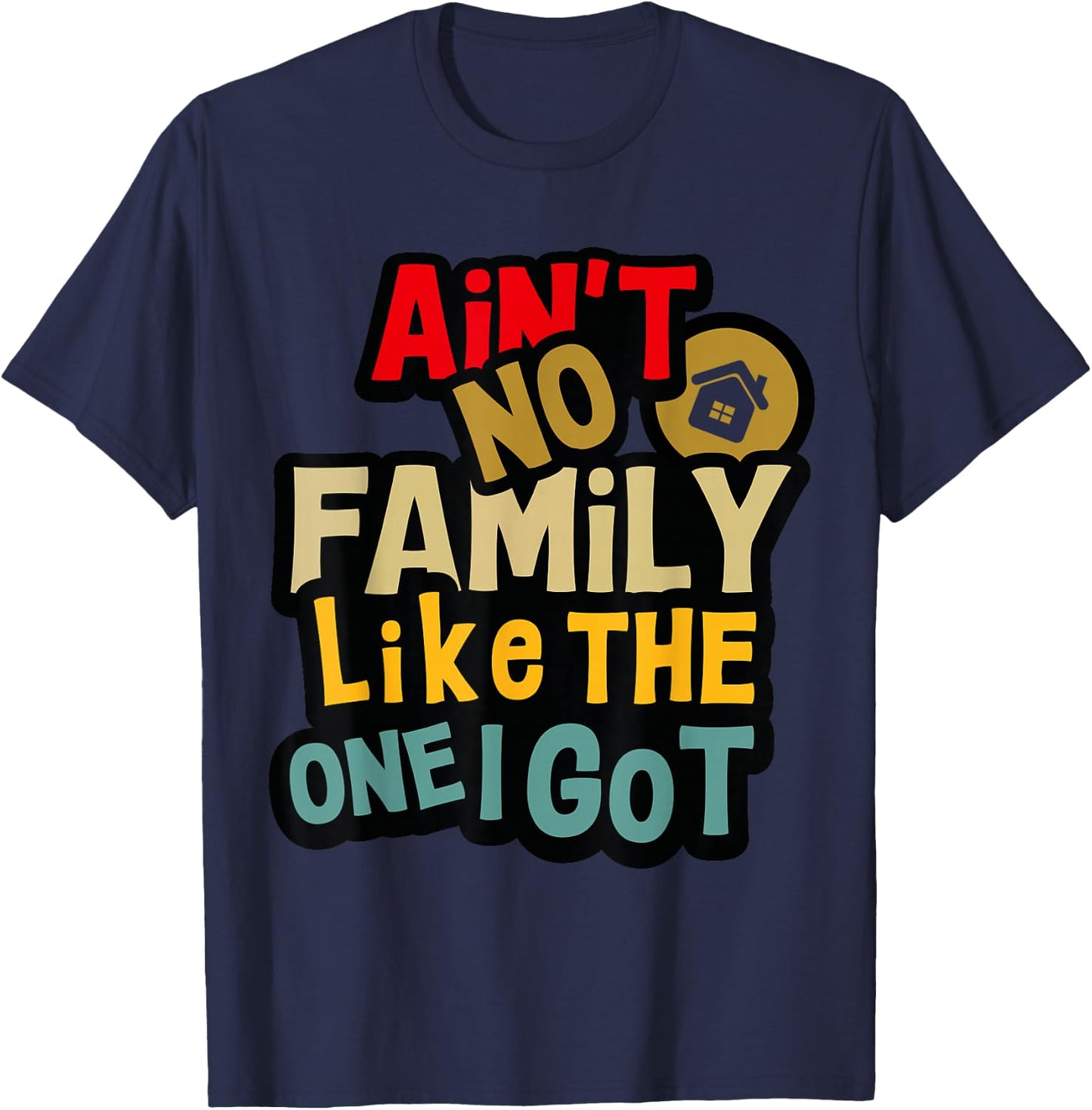 Ain't No Family Like The One I Got Funny Family Reunion 2025 T-Shirt - T-Shirt | Navy