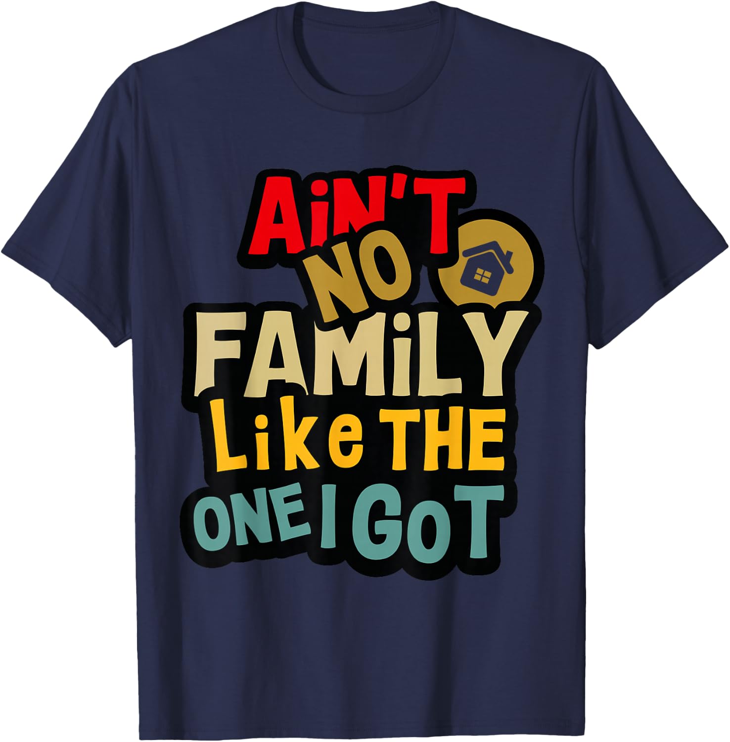 Ain't No Family Like The One I Got Funny Family Reunion 2025 T-Shirt - T-Shirt | Navy