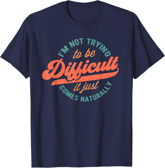 I'm Not Trying to Be Difficult Funny Quote T-Shirt - T-Shirt | Navy