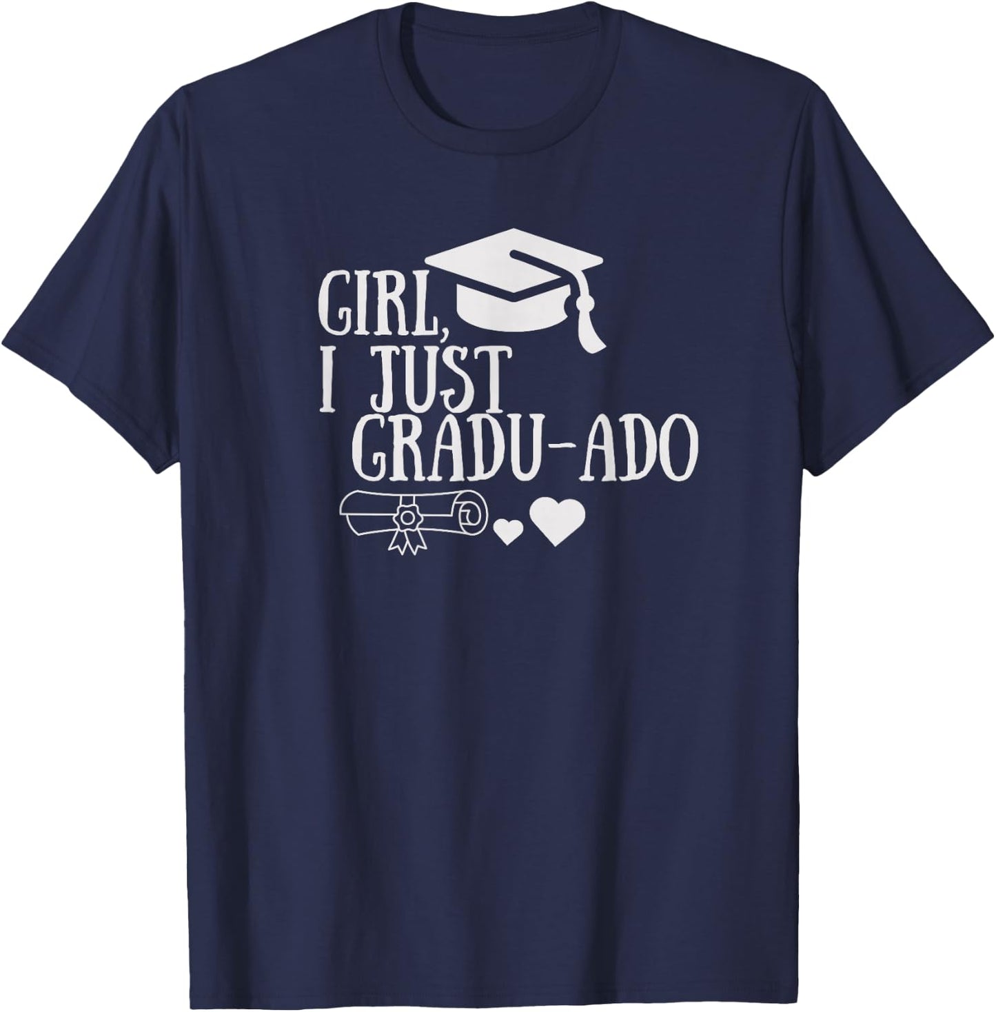 Funny Girl, I Just Gradu-ado Graduation Graduated Proud Done T-Shirt - T-Shirt | Navy