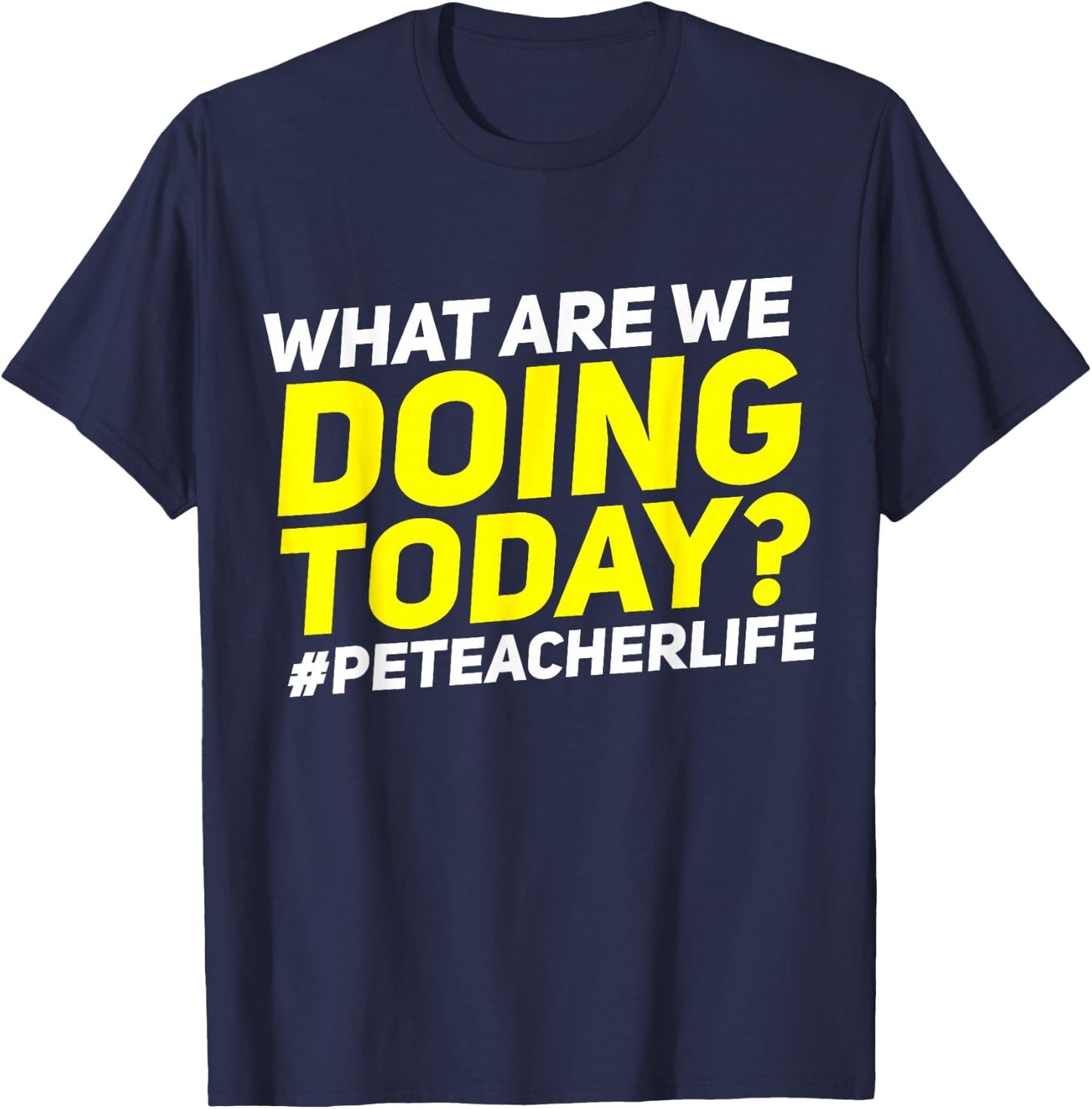 What Are We Doing Today? #PE Teacher Life T-Shirt - T-Shirt | Navy