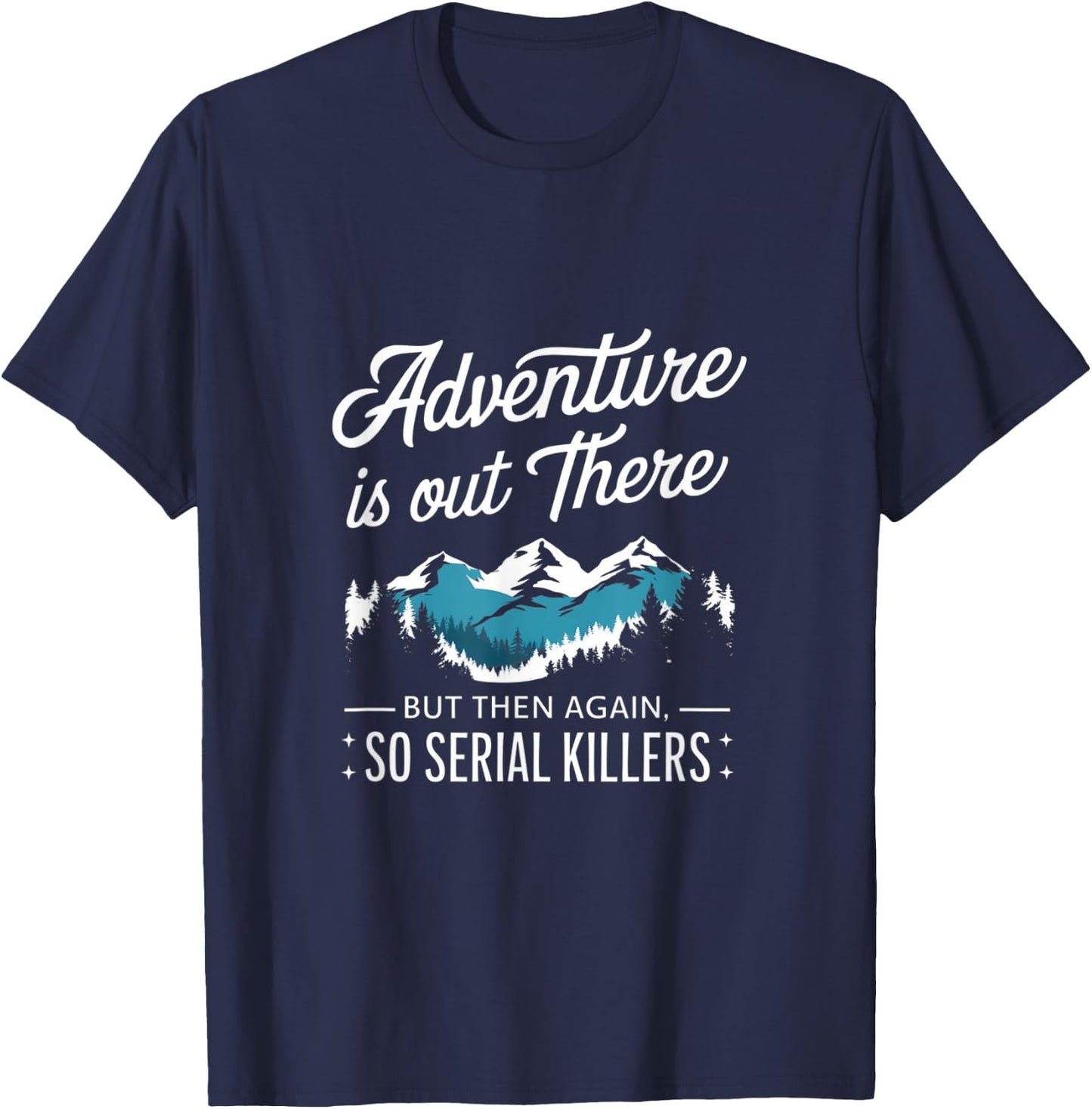 Adventure Is Out There And So Is Serial Killer T-Shirt - T-Shirt | Navy