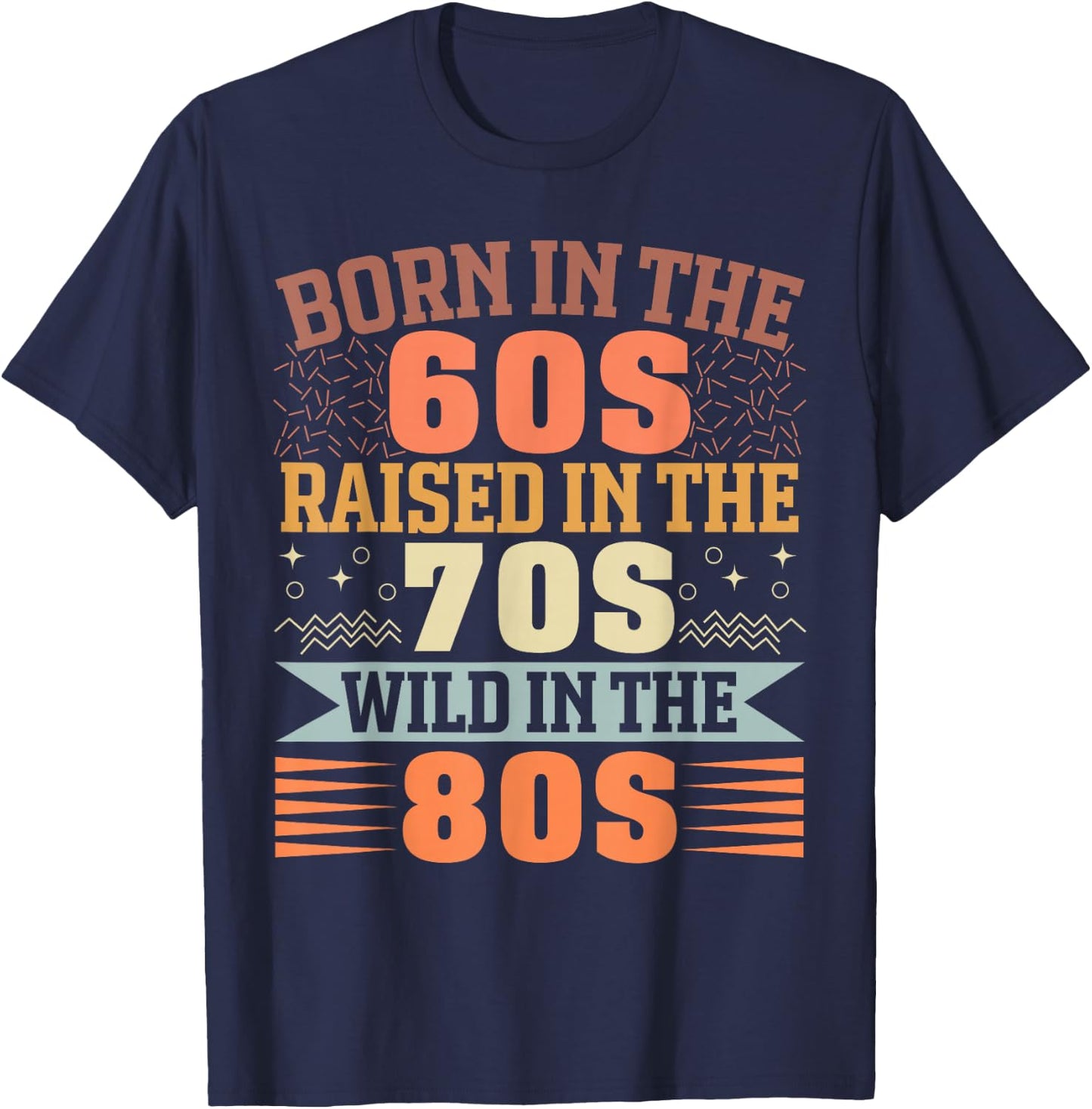 Born in The 60's Raised in The 70's and Wild in The 80's T-Shirt - T-Shirt | Navy