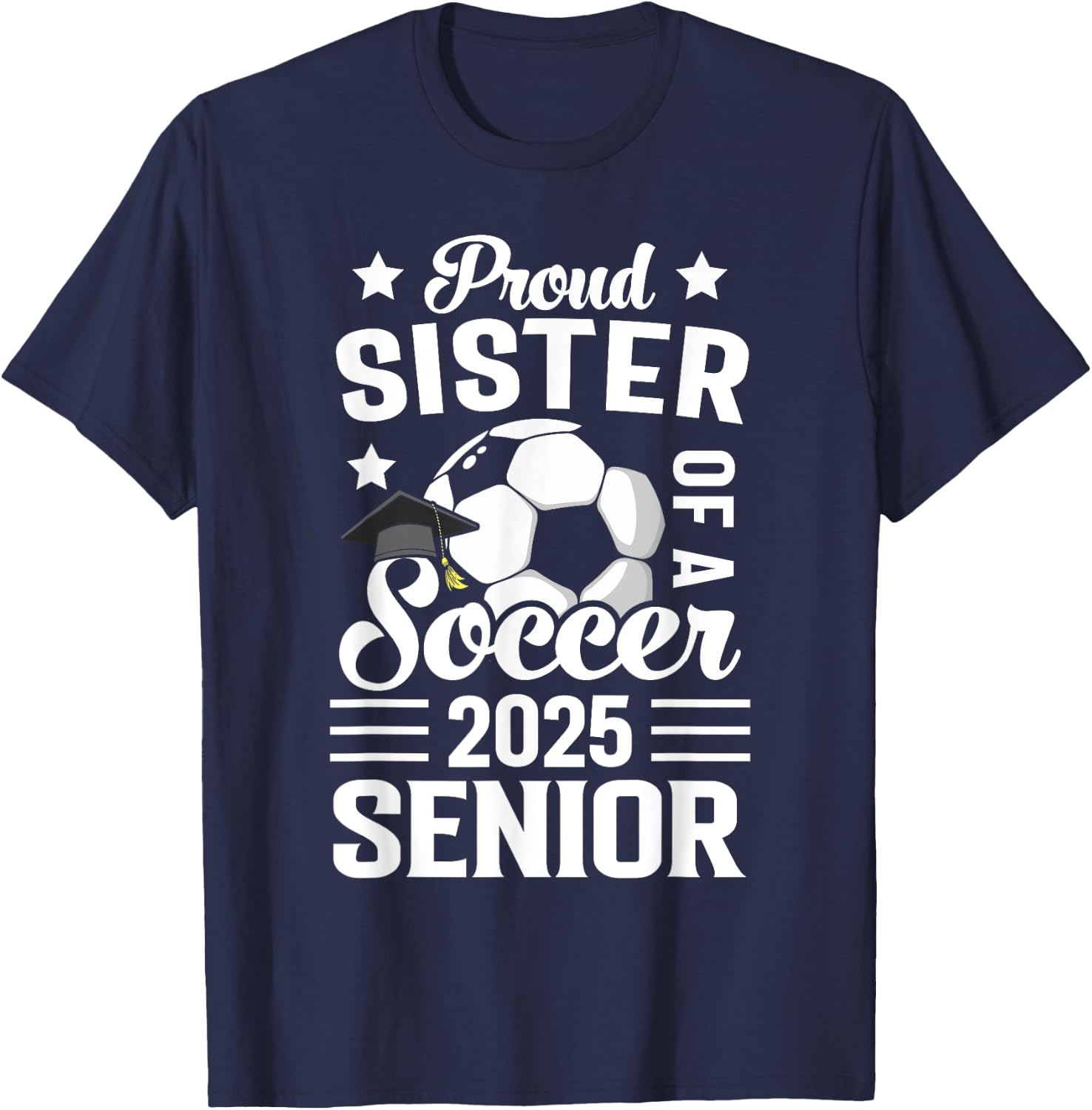 Proud sister of a Soccer senior class of 2025 graduation T-Shirt - T-Shirt | Navy