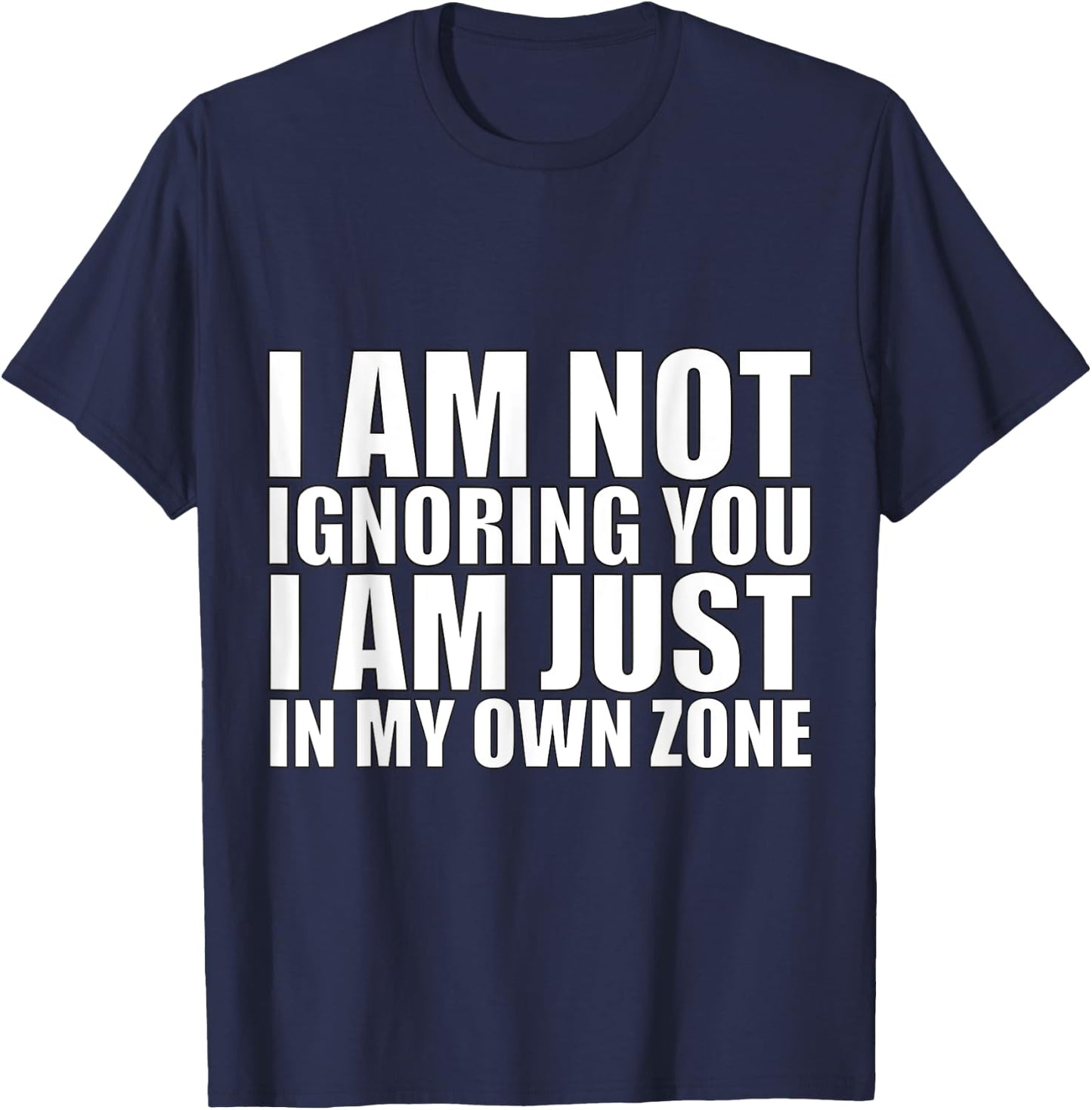 I’m Not Ignoring You, Just in My Own Zone-Funny Focus Design T-Shirt - T-Shirt | Navy