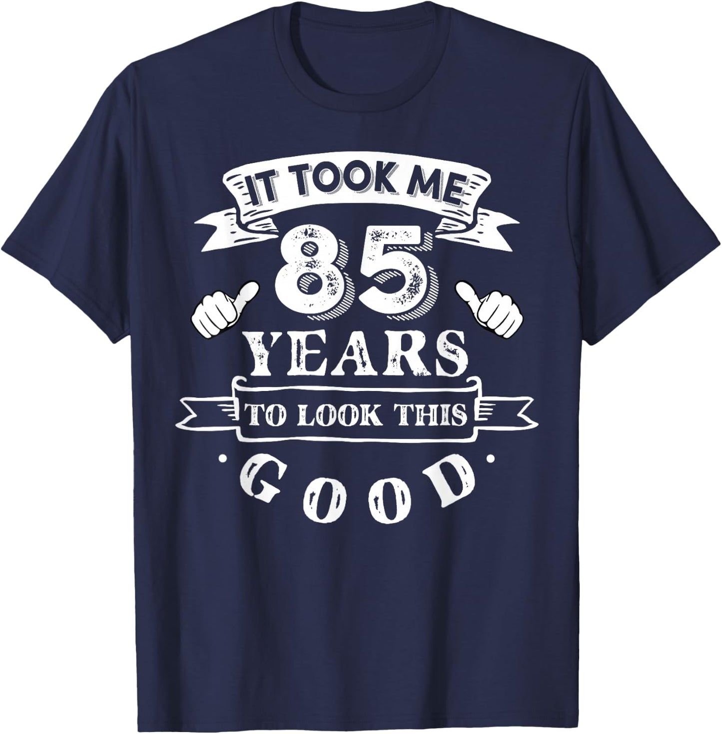 It Took Me 85 Years To Look This Good 85th Birthday T-Shirt - T-Shirt | Navy