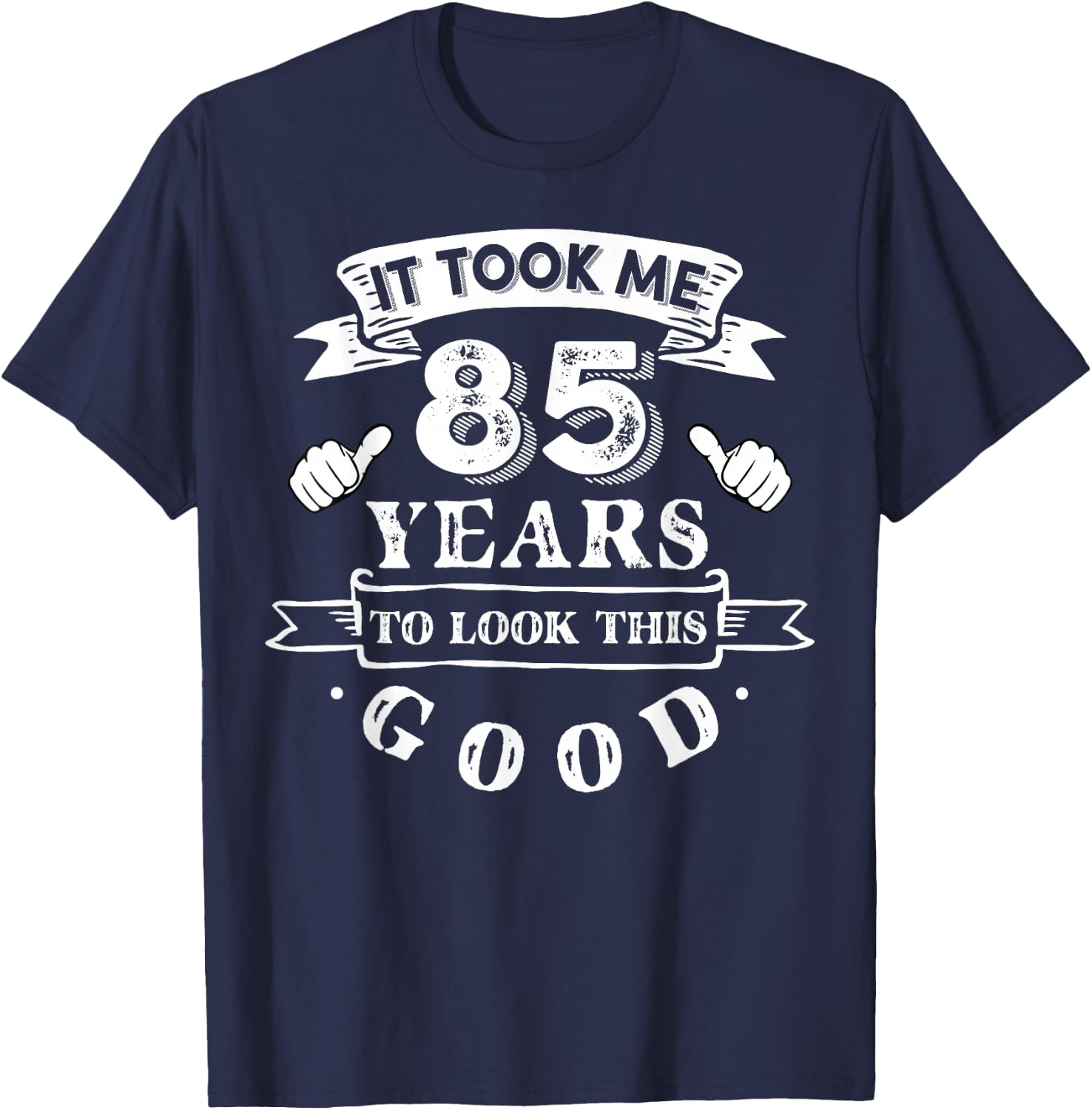 It Took Me 85 Years To Look This Good 85th Birthday T-Shirt - T-Shirt | Navy