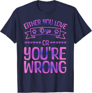 Either You Love Dogs Or You're Wrong Funny Quote Dog Men Women Kids T-Shirt - T-Shirt | Navy