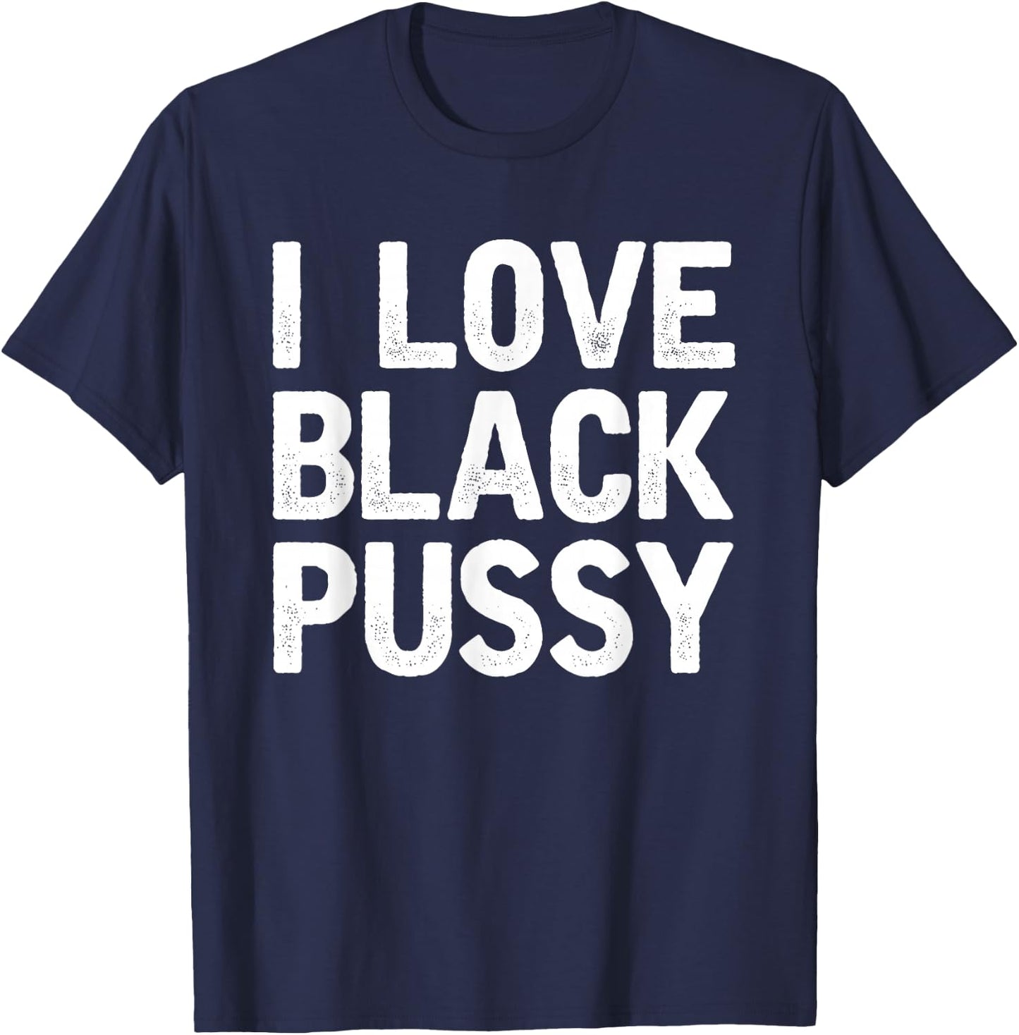 I Love Black Pussy Funny Adult Sarcastic Saying T-Shirt - T-Shirt | Navy