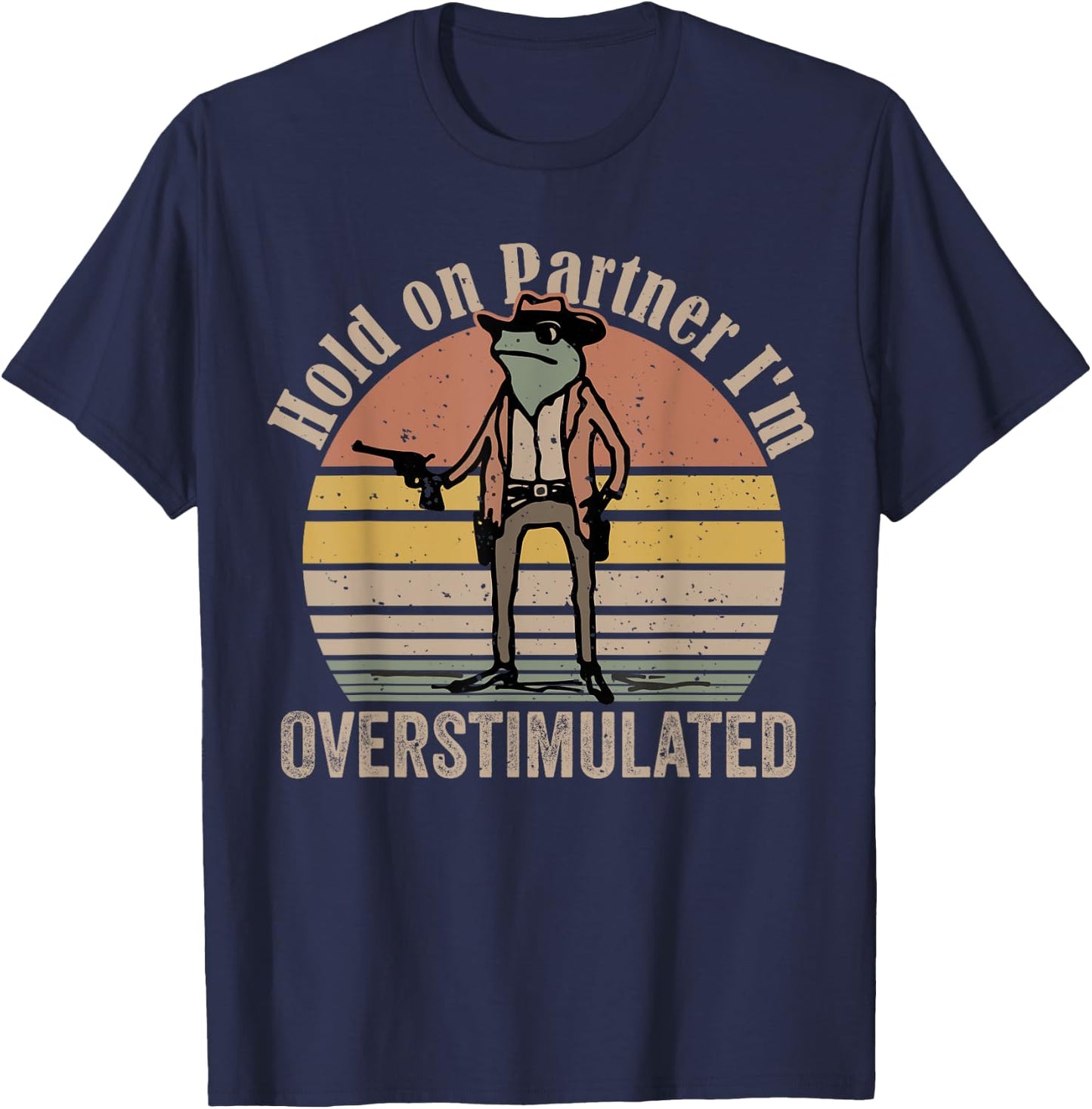 Hold On Partner I'm Overstimulated Cowboy Frog Vintage T-Shirt - T-Shirt | Navy