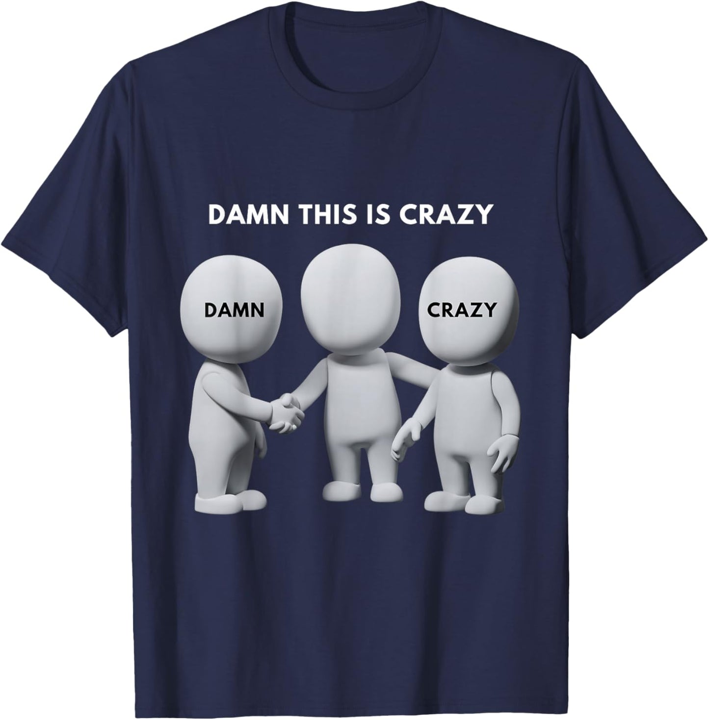 Damn This is Crazy Meme Funny Trendy Joke Faceless Figures T-Shirt - T-Shirt | Navy