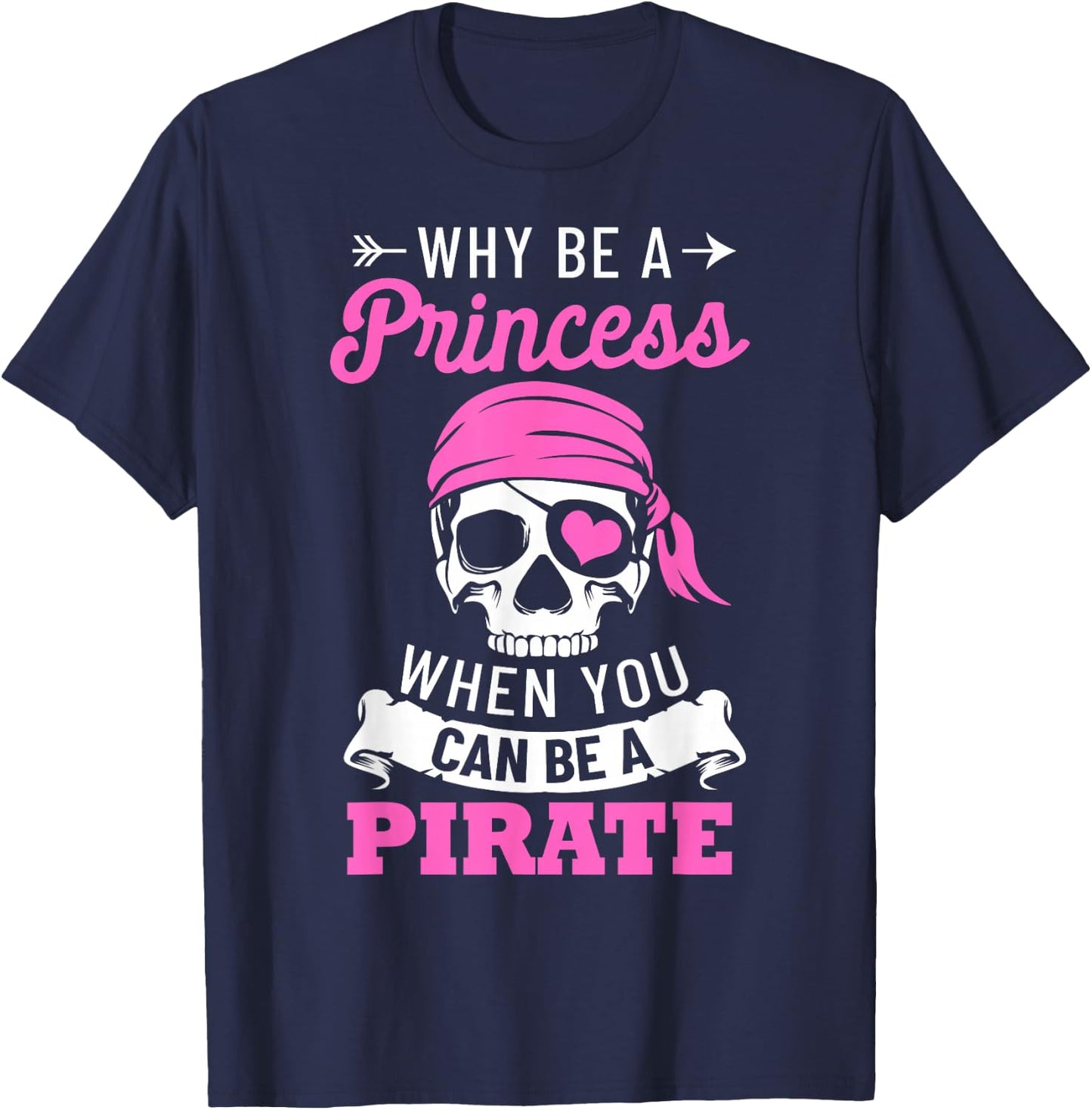 Pirate Costume Why Be A Princess When You Can Be A Pirate Small T-Shirt - T-Shirt | Navy