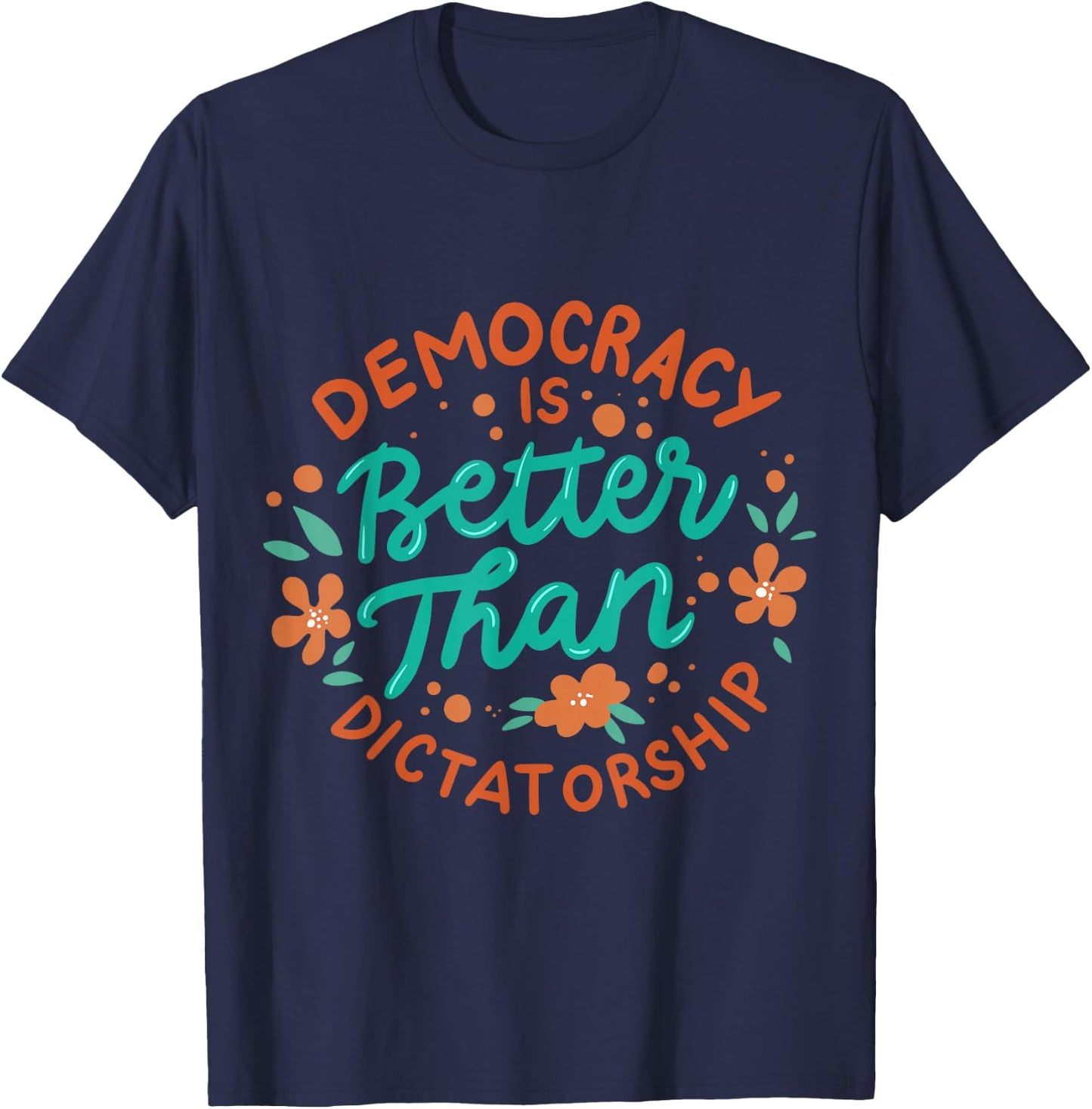 Democracy Is Better Than Dictatorship T-Shirt - T-Shirt | Navy
