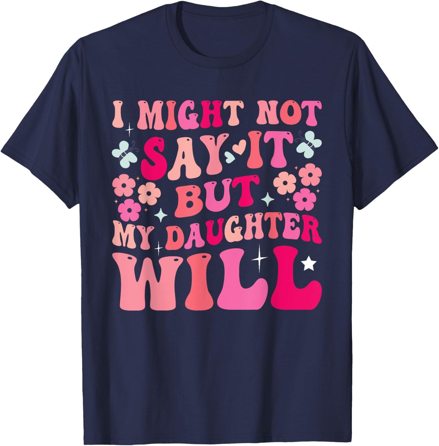 I Might Not Say It But My Daughter Will T-Shirt - T-Shirt | Navy