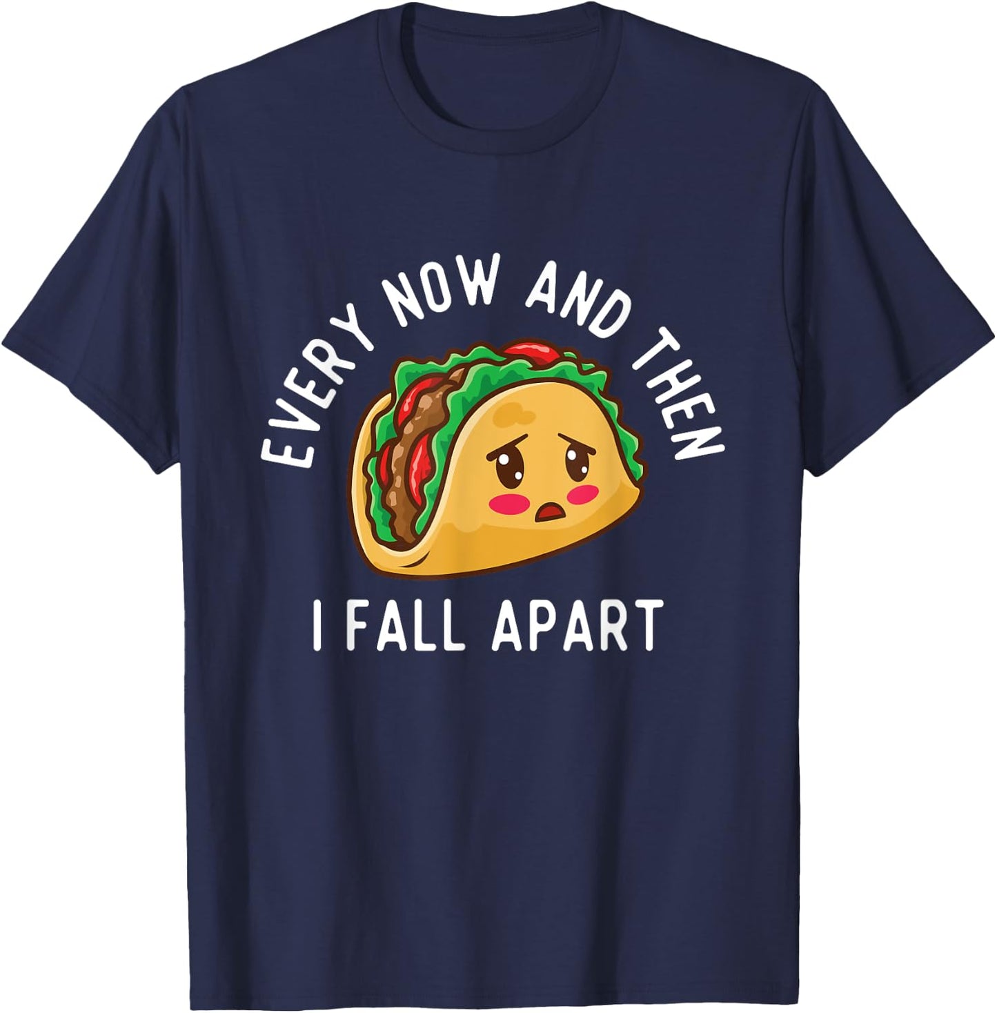 Every Now And Then I Fall Apart - Taco Lover Mexican Food T-Shirt - T-Shirt | Navy