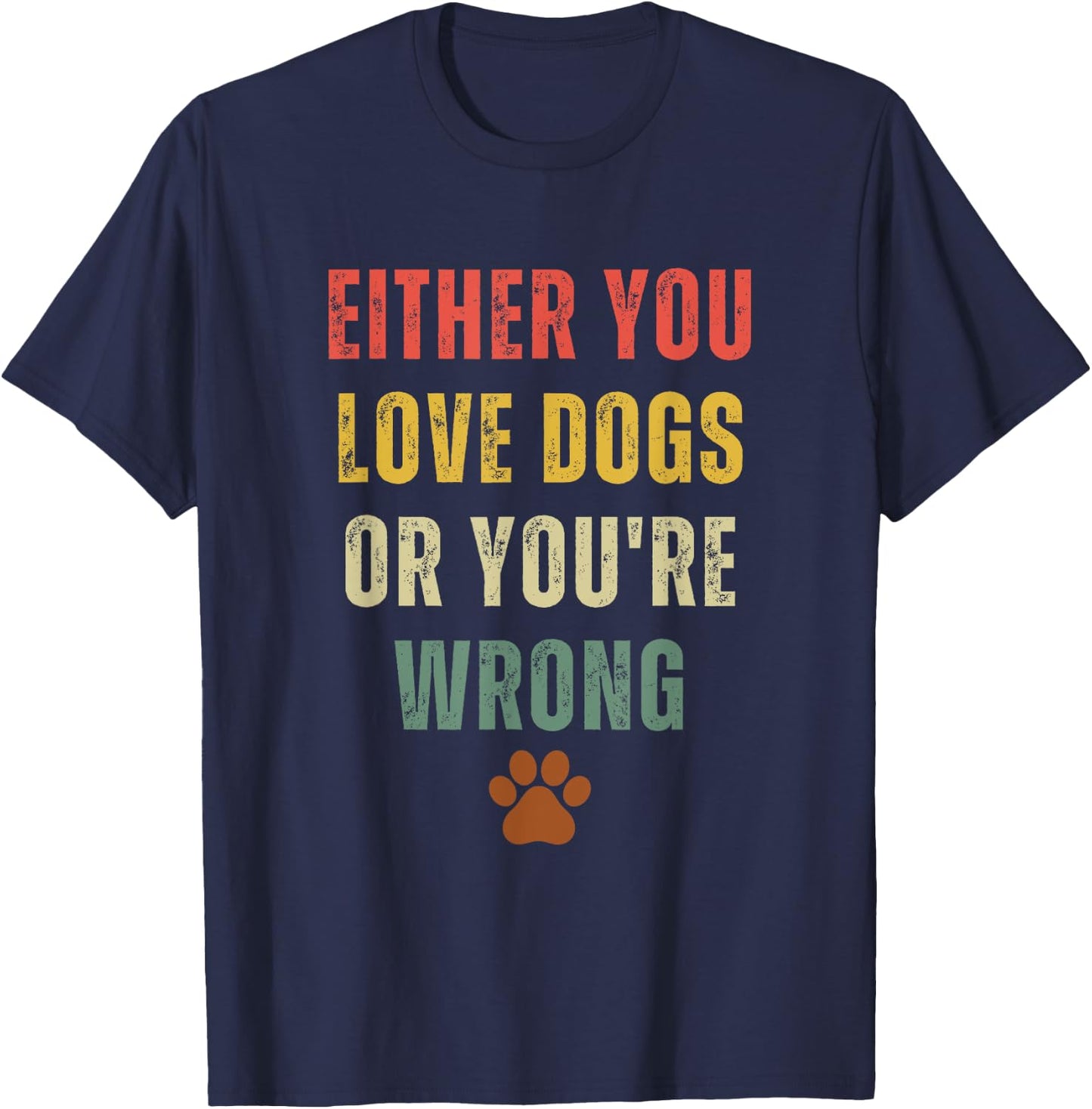 Retro Either You Love Dogs Or You're Wrong Funny Dog Lover T-Shirt - T-Shirt | Navy