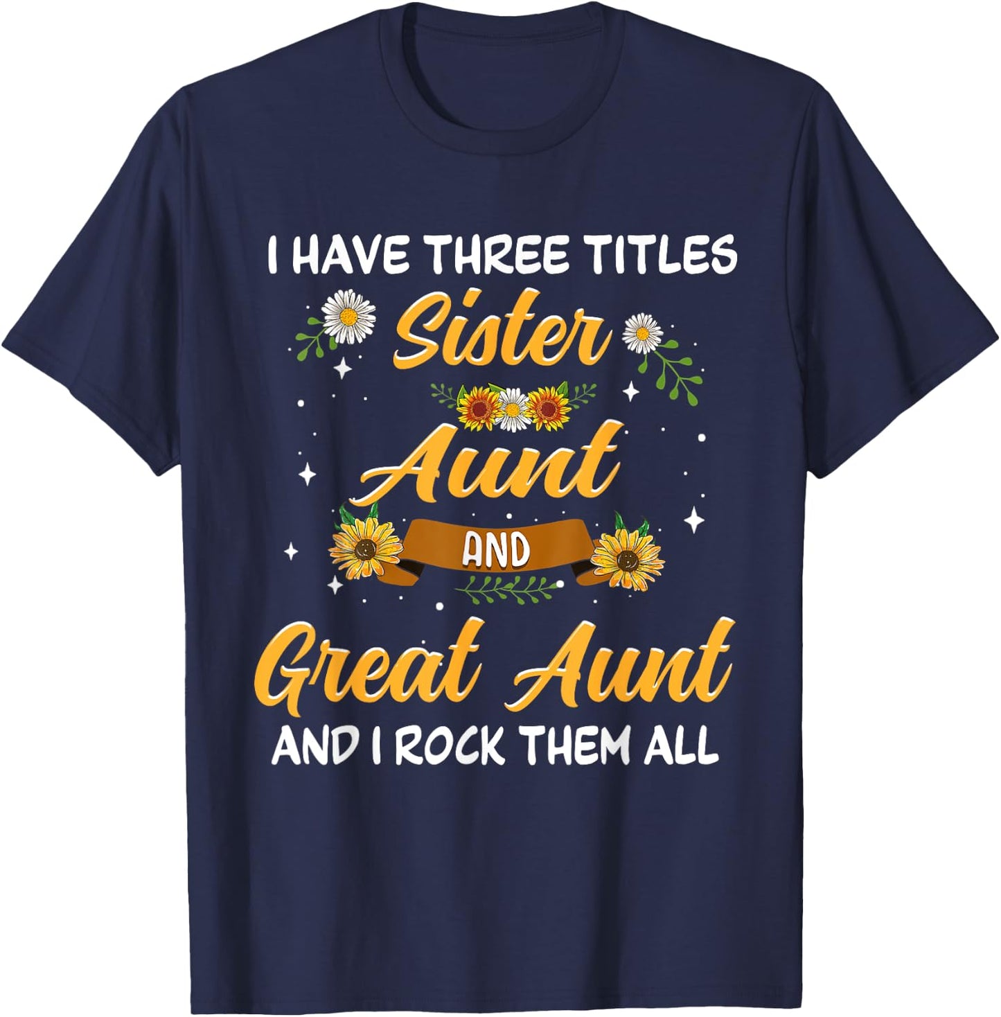 Mother's Day Presents I have 3 titles Sister Aunt Great Aunt T-Shirt - T-Shirt | Navy