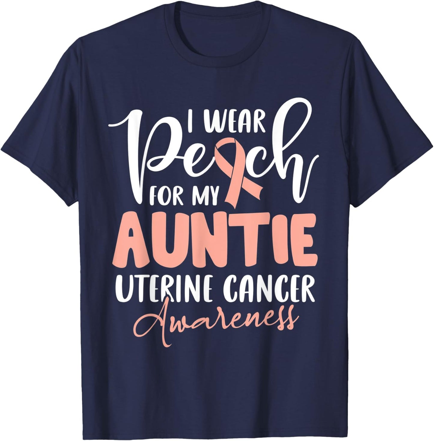 I Wear Peach For My Auntie Uterine Cancer Awareness T-Shirt - T-Shirt | Navy