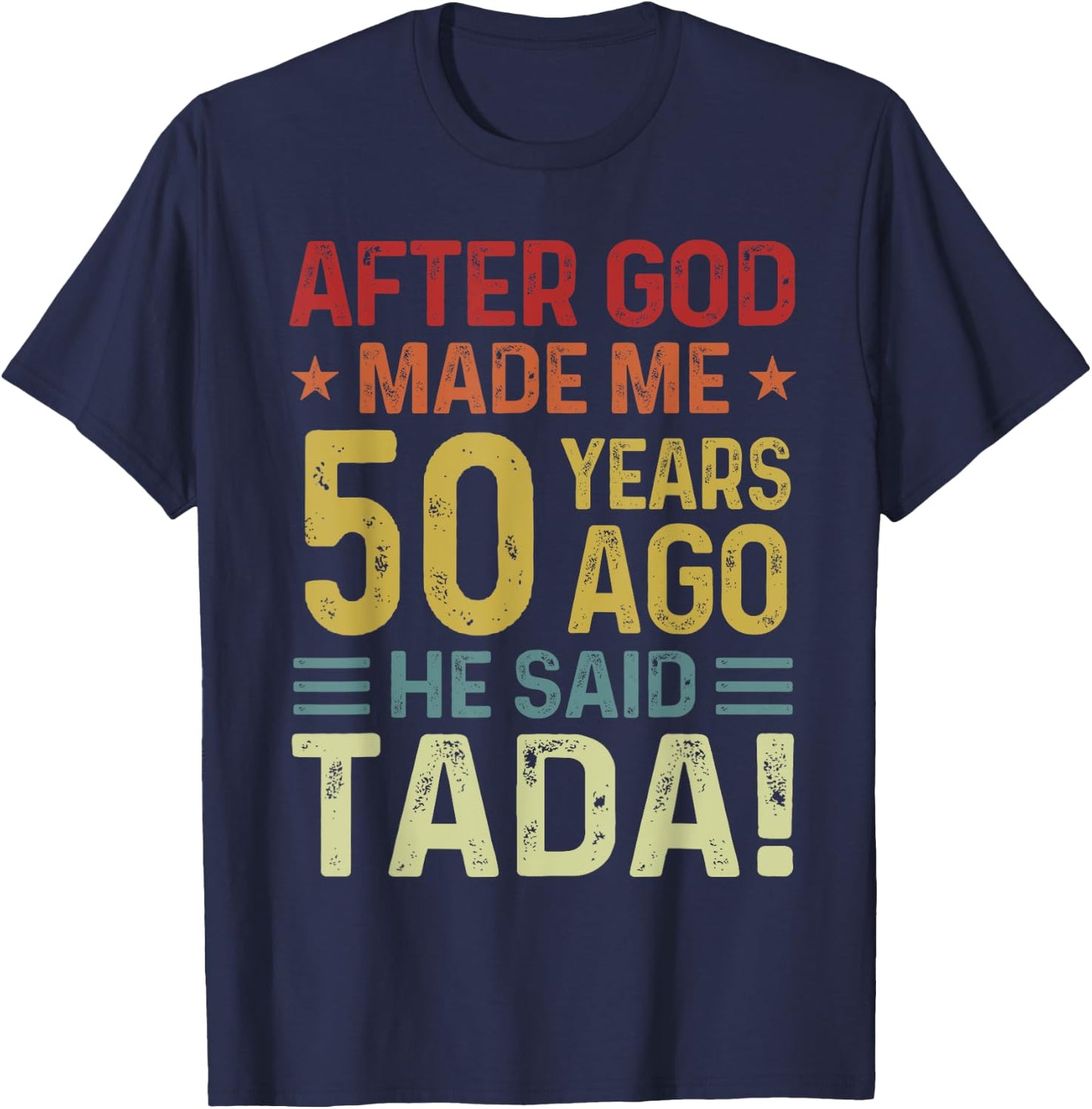 Funny 50th Birthday God Made Me 50 Year Ago He Said Tada Men T-Shirt - T-Shirt | Navy
