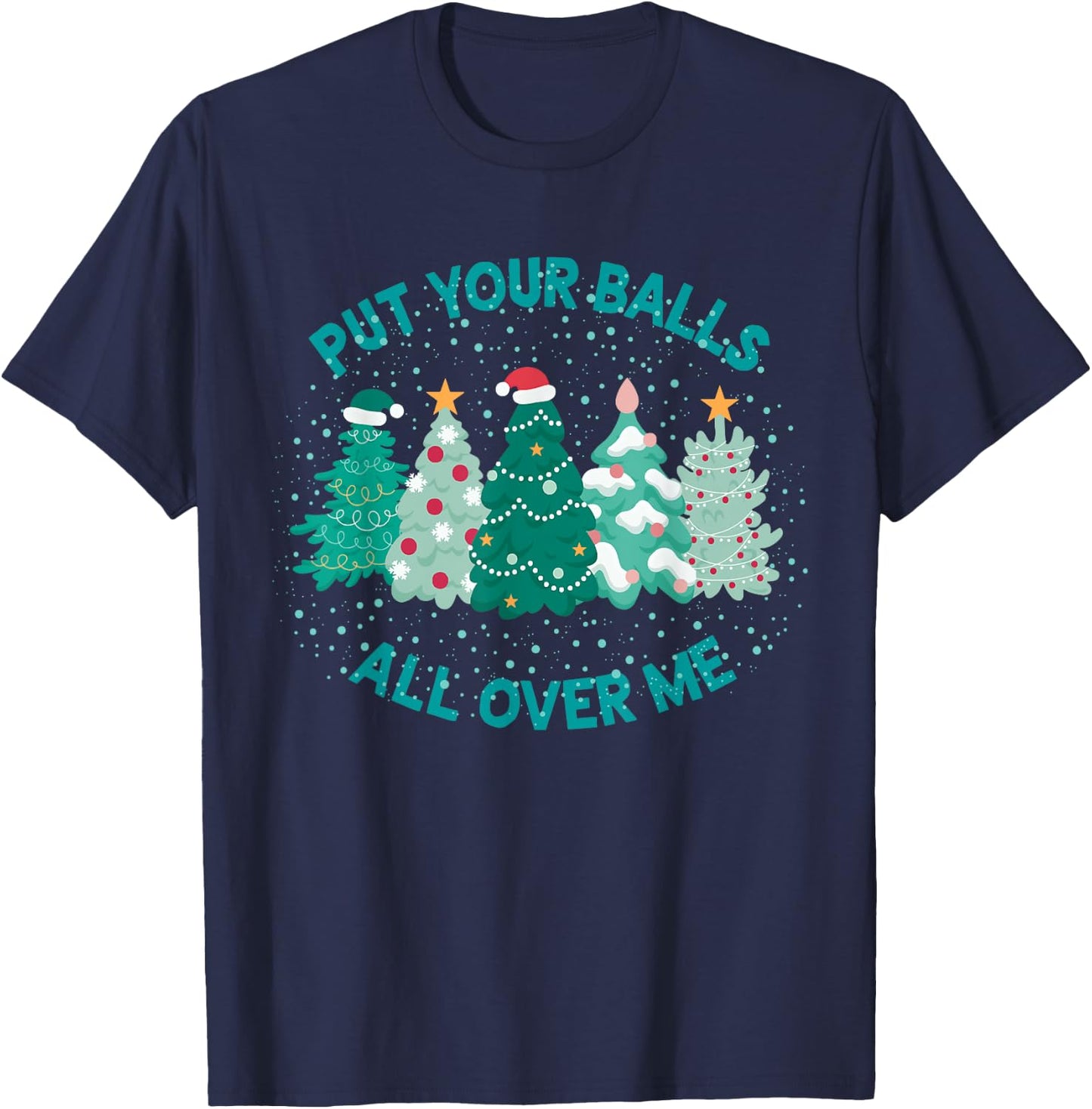 Put Your Balls All Over Me Funny Christmas Tree Cute Xmas T-Shirt - T-Shirt | Navy