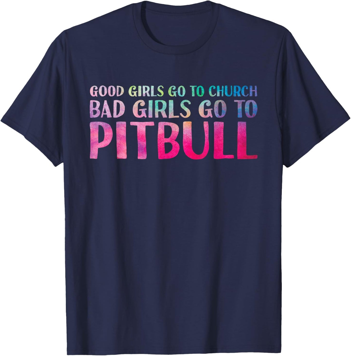 Funny Saying Good Girls Go To Church Bad Girls Go To Pitbull T-Shirt - T-Shirt | Navy