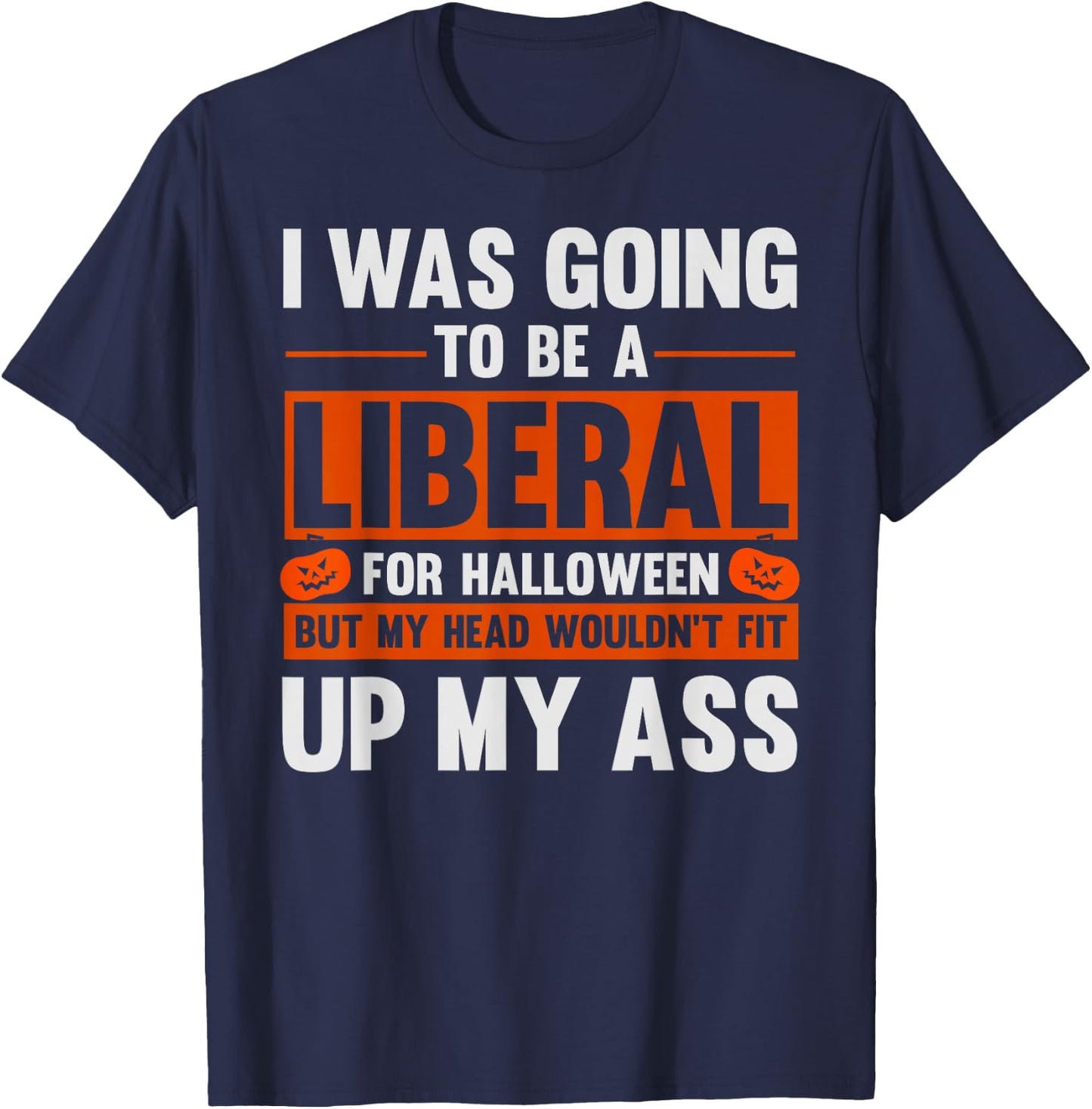I Was Going To Be A Liberal For Halloween Funny Humor Joke T-Shirt - T-Shirt | Navy