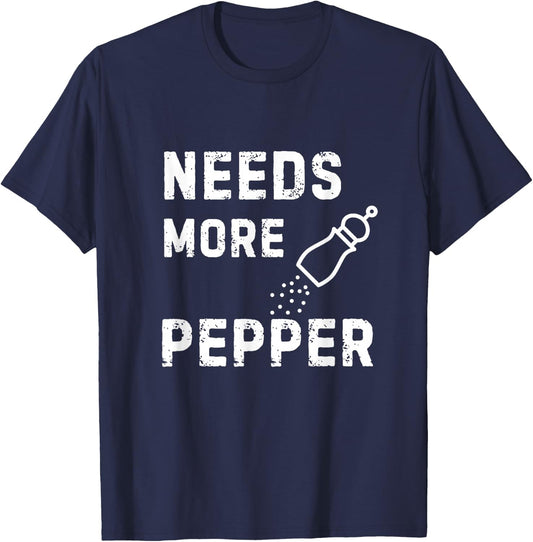 Needs More Pepper Cooking Baking Eating Kitchen Fun Novelty T-Shirt - T-Shirt | Navy