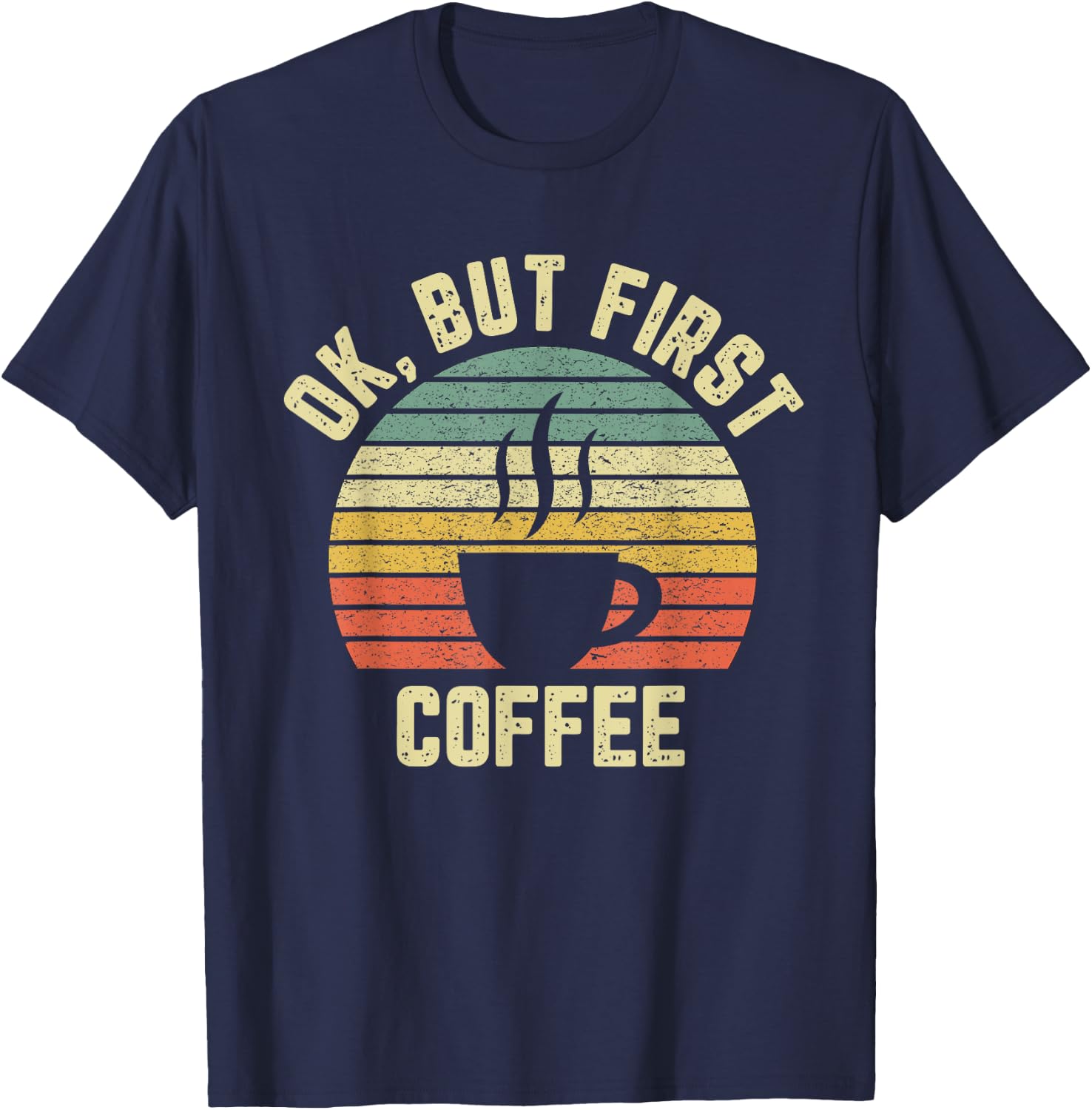 Ok But First Coffee Shirt Funny Coffee Lover T-Shirt - T-Shirt | Navy