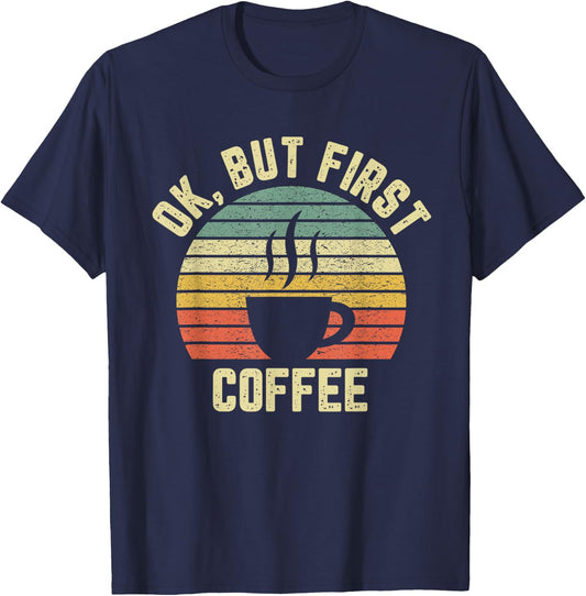 Ok But First Coffee Shirt Funny Coffee Lover T-Shirt - T-Shirt | Navy