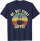 Ok But First Coffee Shirt Funny Coffee Lover T-Shirt - T-Shirt | Navy