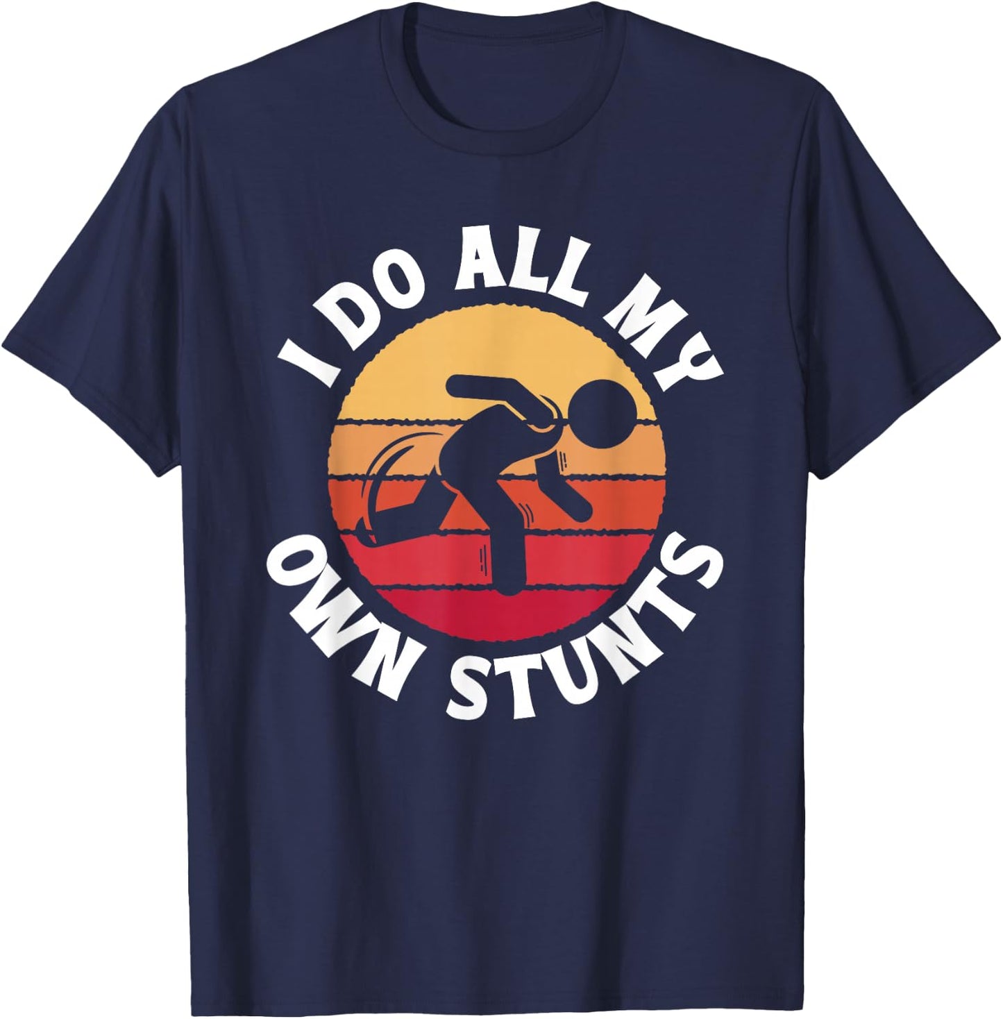 I Do All My Own Stunts Comical Self-Deprecation T-Shirt - T-Shirt | Navy