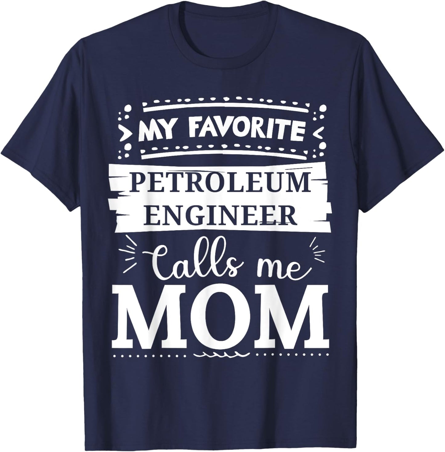My favorite Petroleum Engineer calls me mom T-Shirt - T-Shirt | Navy