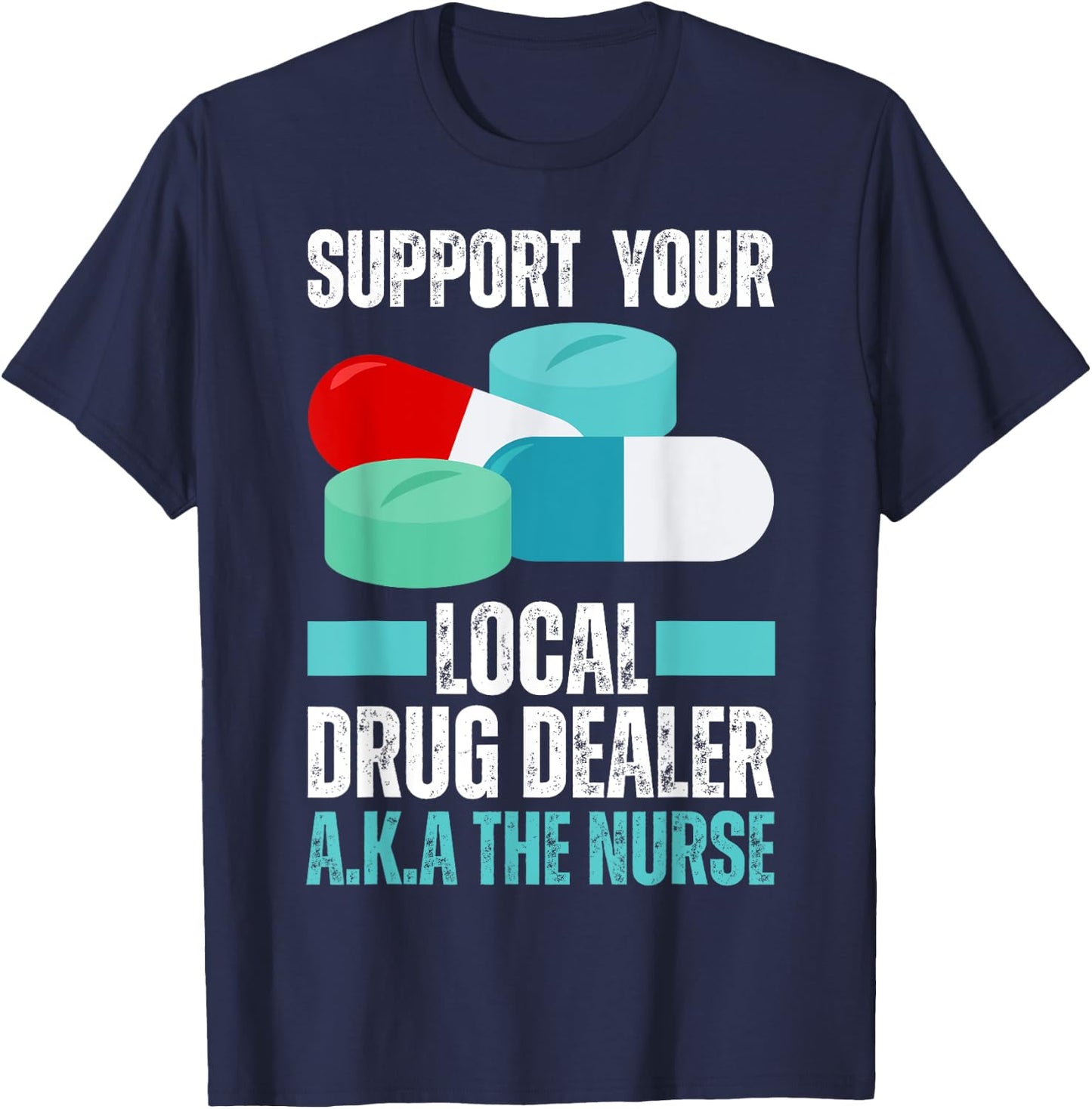 Support Your Local Drug Dealer Nurse Funny Nursing Humor T-Shirt - T-Shirt | Navy