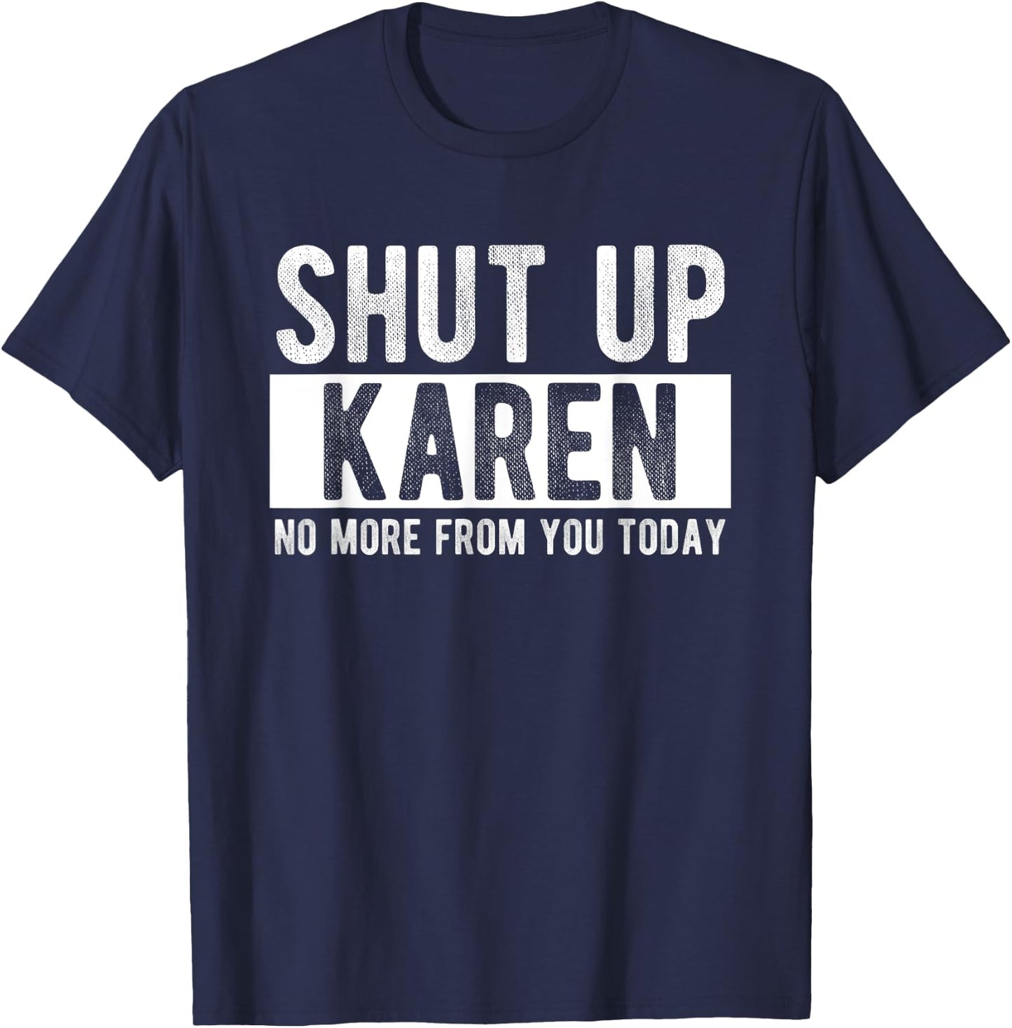 Shut Up Karen No More From You Today Funny Karen Name T-Shirt - T-Shirt | Navy