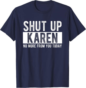 Shut Up Karen No More From You Today Funny Karen Name T-Shirt - T-Shirt | Navy
