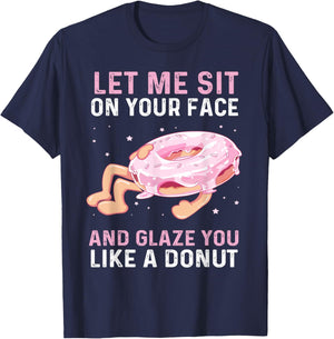Let Me Sit On Your Face And Glaze You Like A Donut Funny T-Shirt - T-Shirt | Navy
