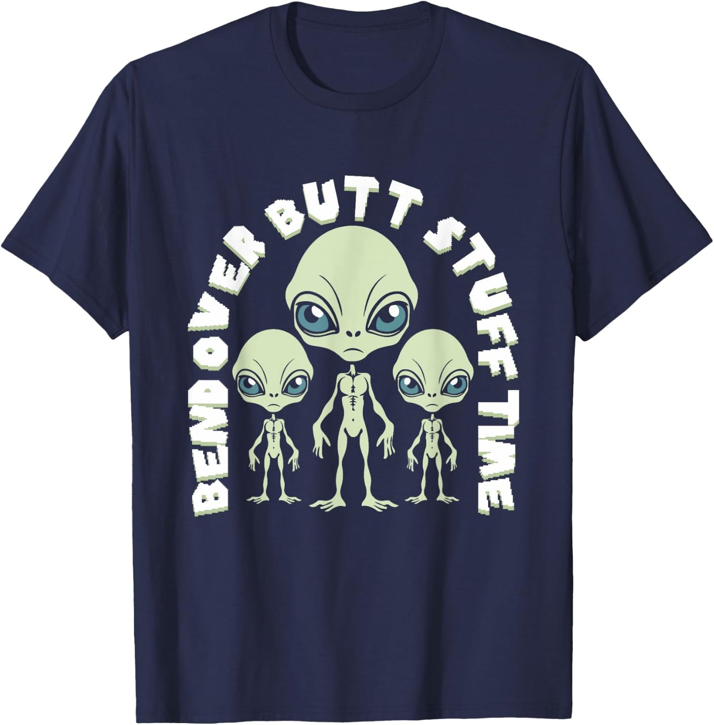 Bend Over Butt Stuff Time Funny Saying Aliens Joke T-Shirt - T-Shirt | Navy