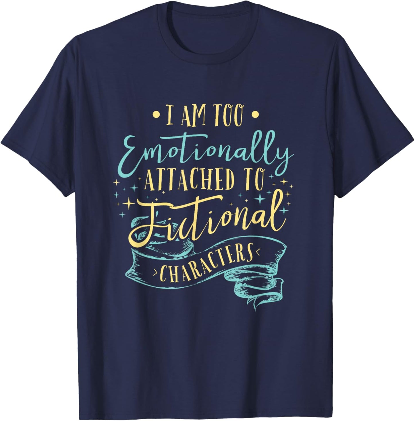 I Am to Emotionally Attached to Fictional Characters Small T-Shirt - T-Shirt | Navy