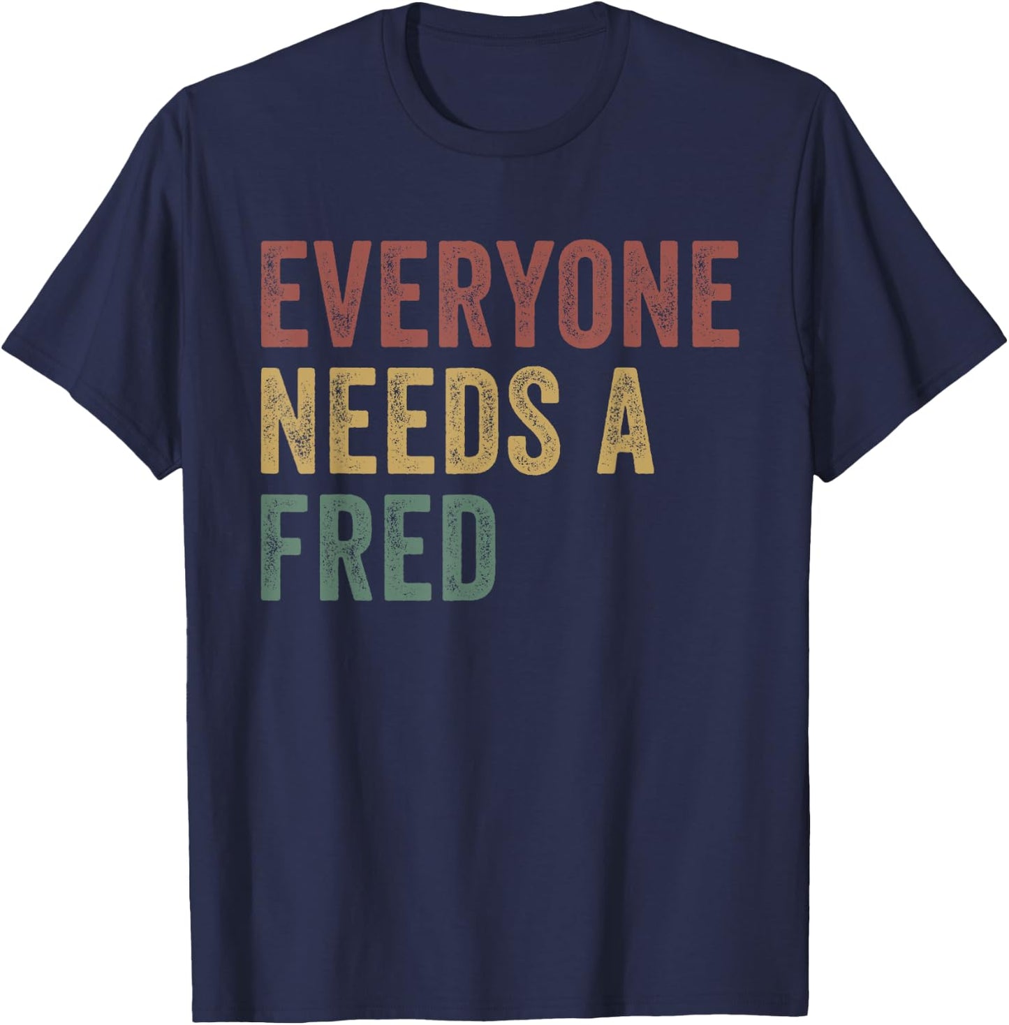 Everyone Needs A Fred T-Shirt - T-Shirt | Navy