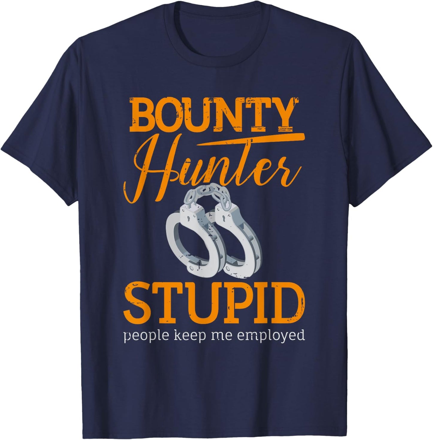 Bounty Hunter Bail Enforcement Agent - Stupid People T-Shirt - T-Shirt | Navy