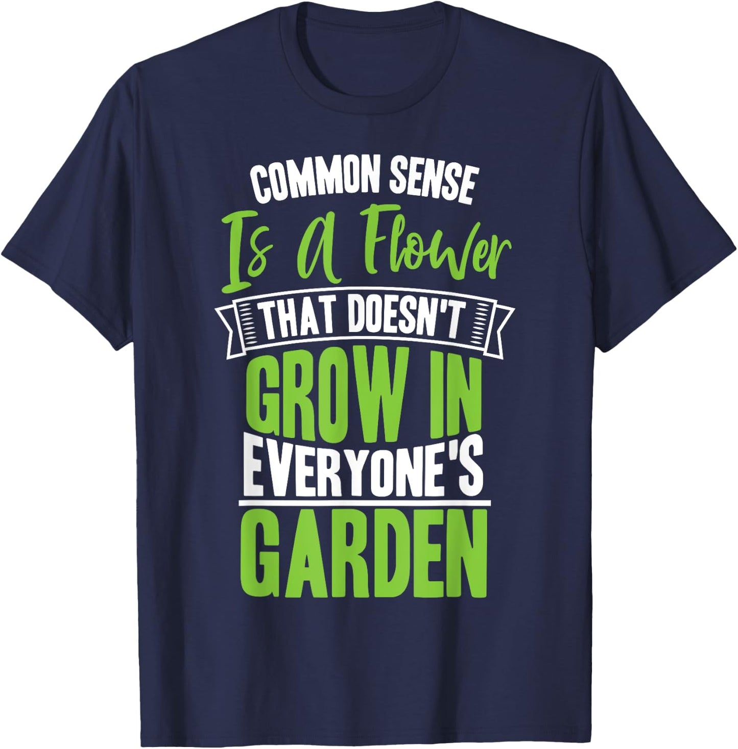 Common Sense A Flower That Doesn't Grow In Everyone's Garden T-Shirt - T-Shirt | Navy