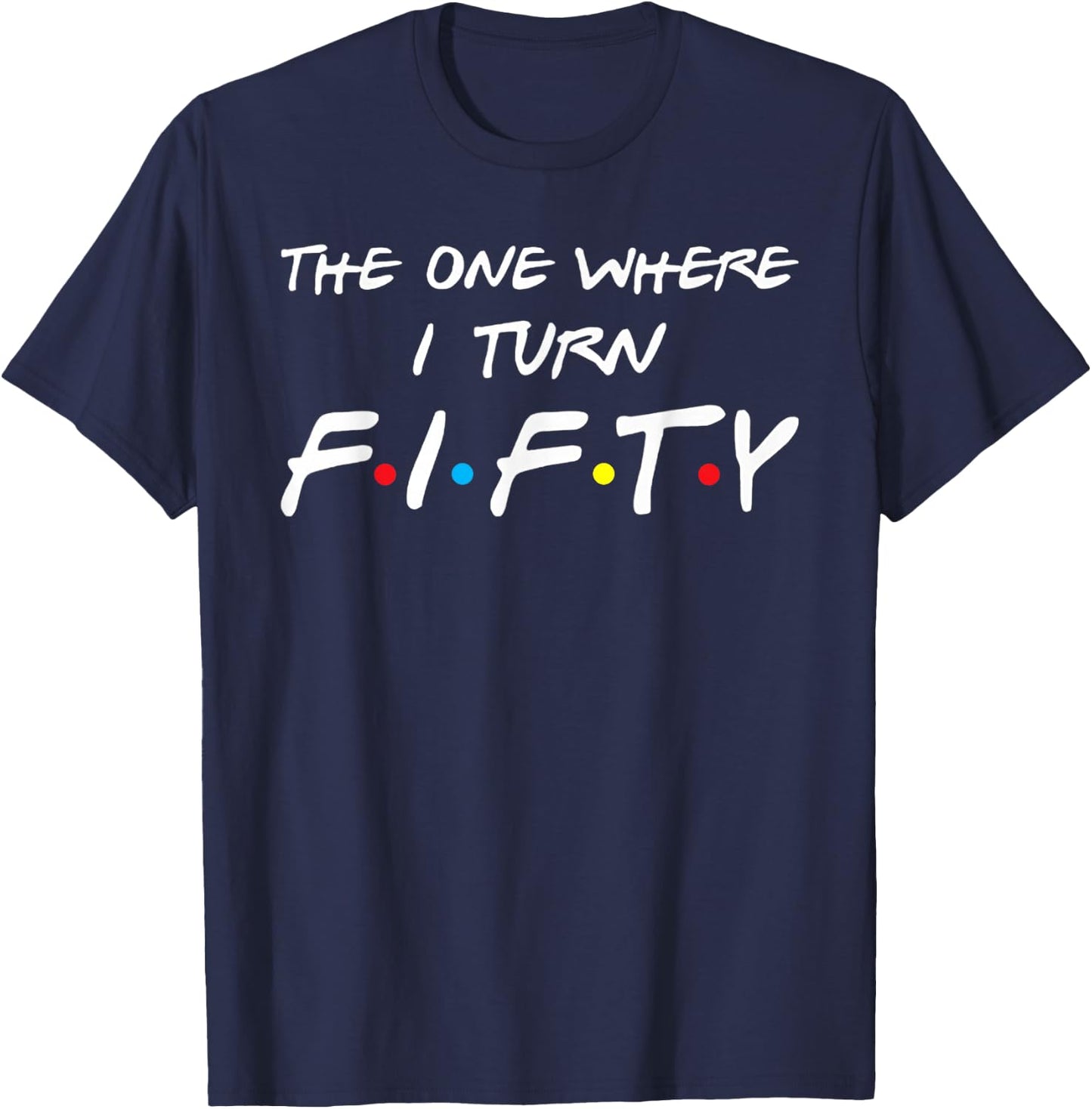 The One Where I Turn Fifty T-Shirt - T-Shirt | Navy