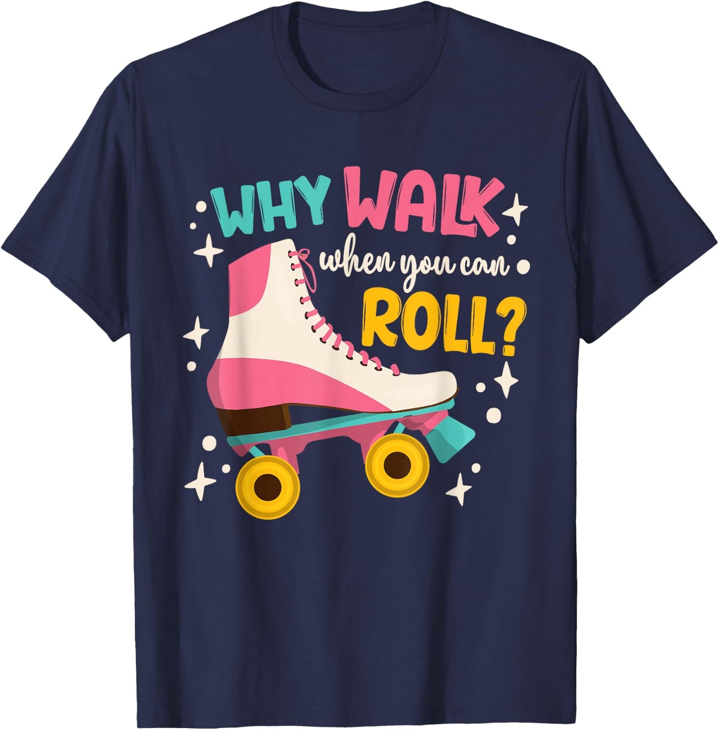 Roller Skating Roller Skate Why Walk When You Can Roll T-Shirt - T-Shirt | Navy